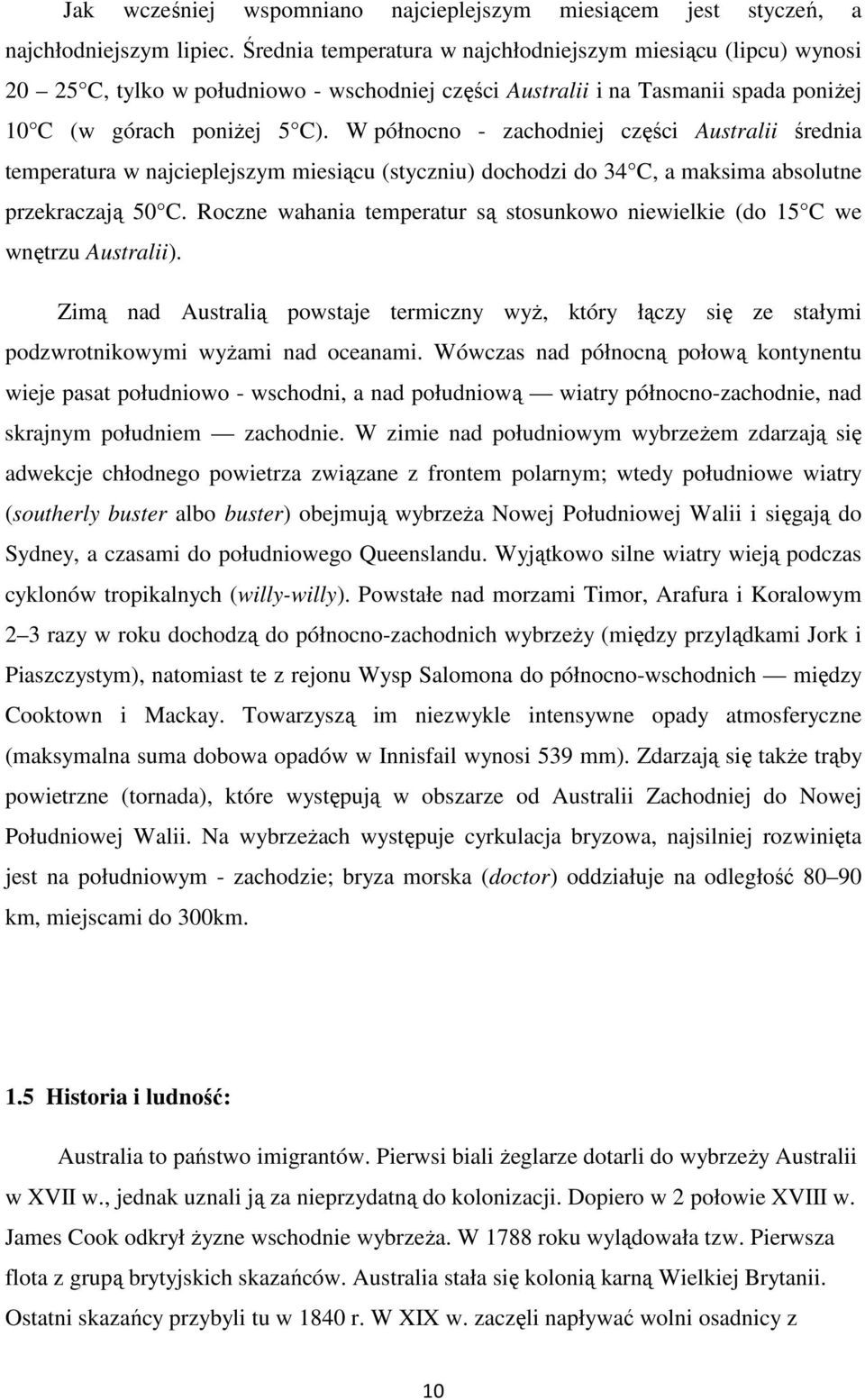 W północno - zachodniej części Australii średnia temperatura w najcieplejszym miesiącu (styczniu) dochodzi do 34 C, a maksima absolutne przekraczają 50 C.