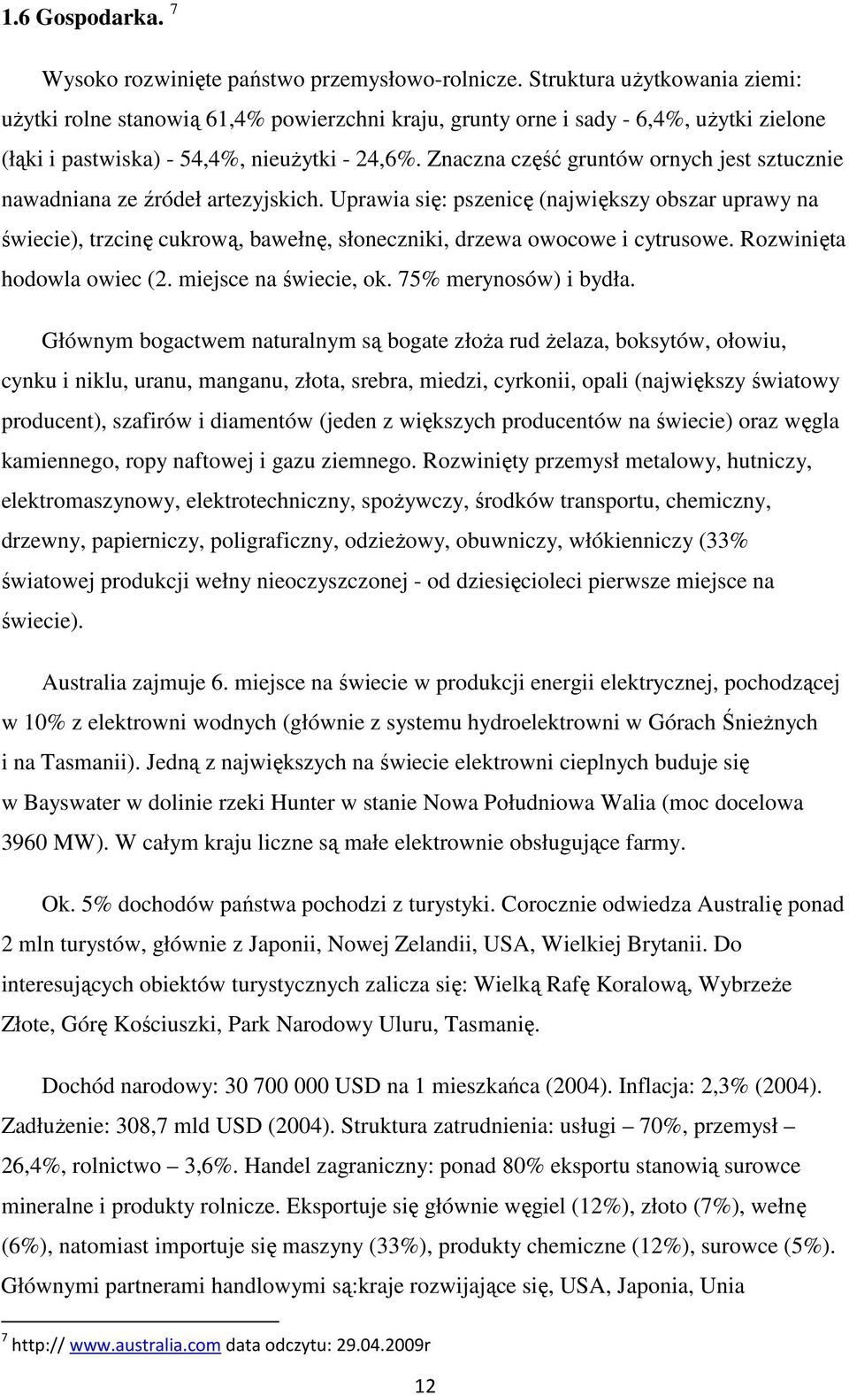 Znaczna część gruntów ornych jest sztucznie nawadniana ze źródeł artezyjskich.