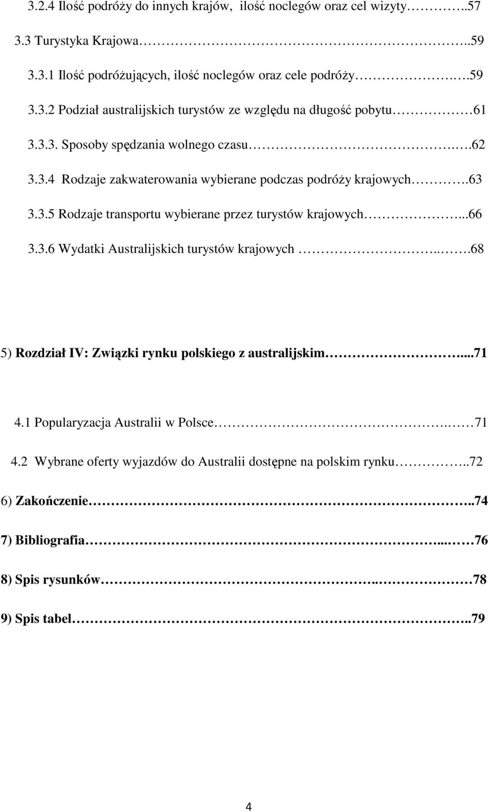 ..68 5) Rozdział IV: Związki rynku polskiego z australijskim...71 4.1 Popularyzacja Australii w Polsce. 71 4.2 Wybrane oferty wyjazdów do Australii dostępne na polskim rynku.