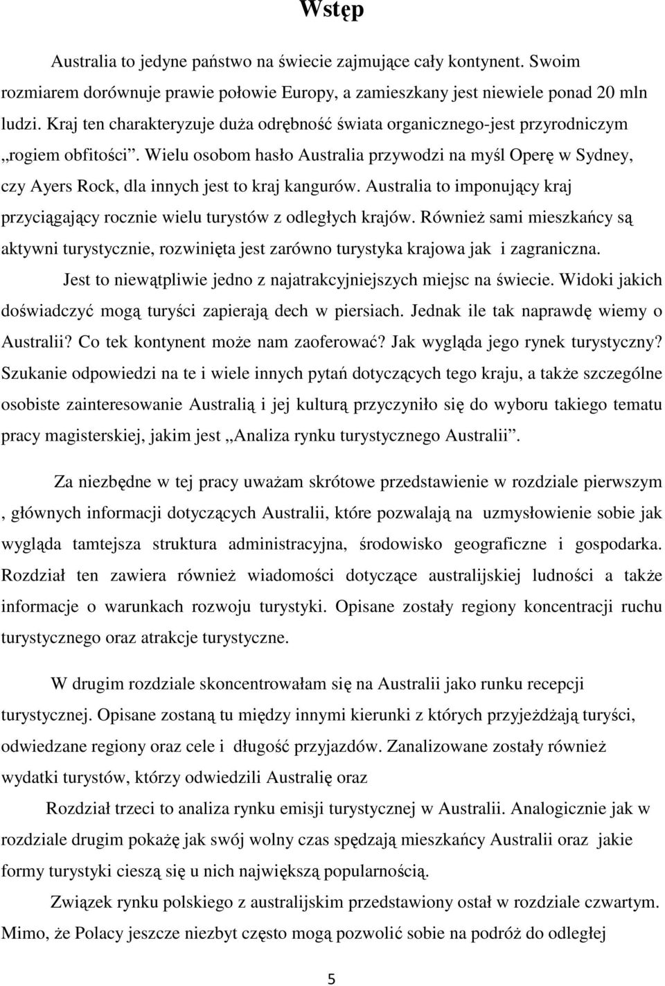Wielu osobom hasło Australia przywodzi na myśl Operę w Sydney, czy Ayers Rock, dla innych jest to kraj kangurów. Australia to imponujący kraj przyciągający rocznie wielu turystów z odległych krajów.