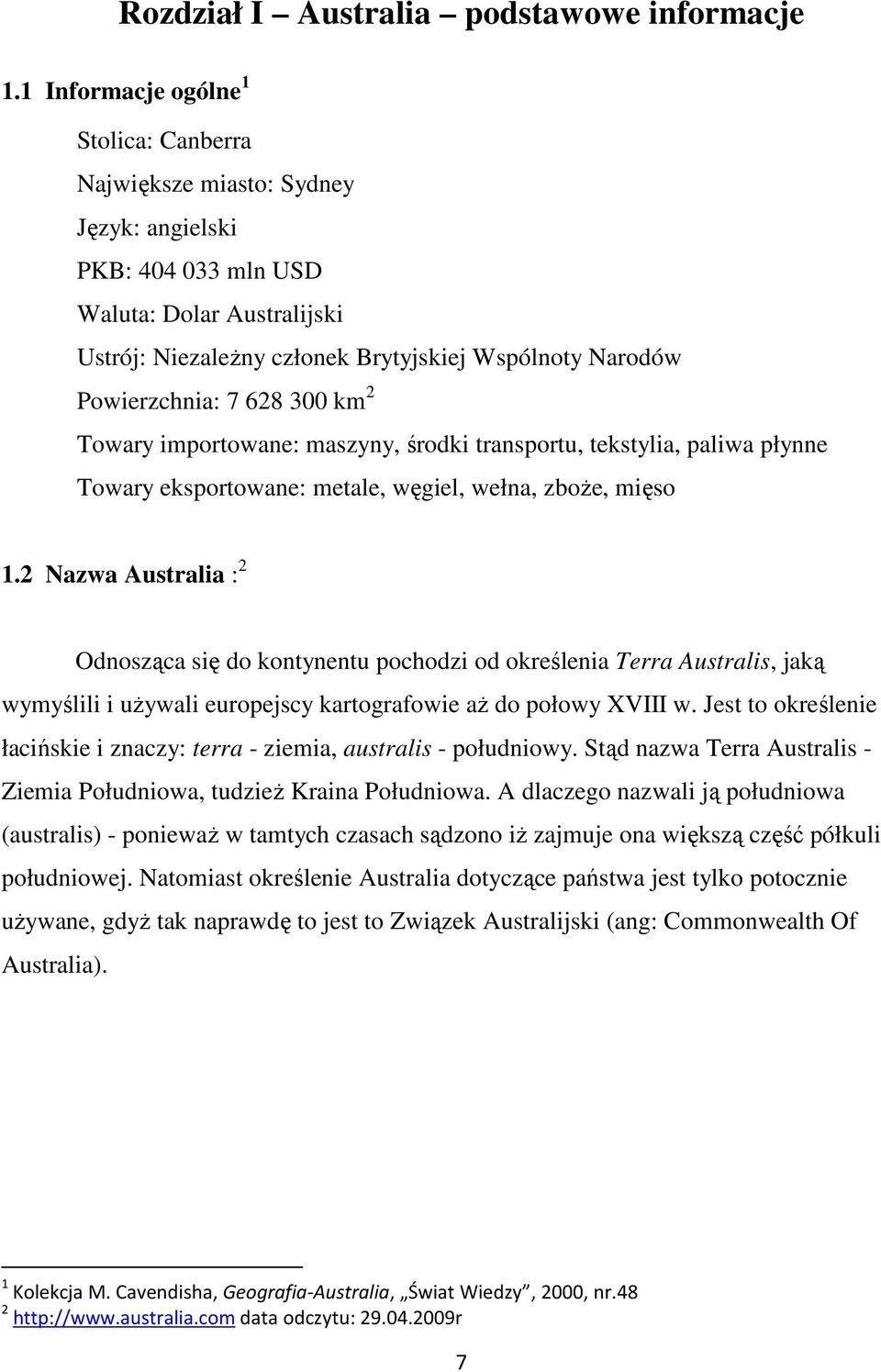 Powierzchnia: 7 628 300 km 2 Towary importowane: maszyny, środki transportu, tekstylia, paliwa płynne Towary eksportowane: metale, węgiel, wełna, zboŝe, mięso 1.