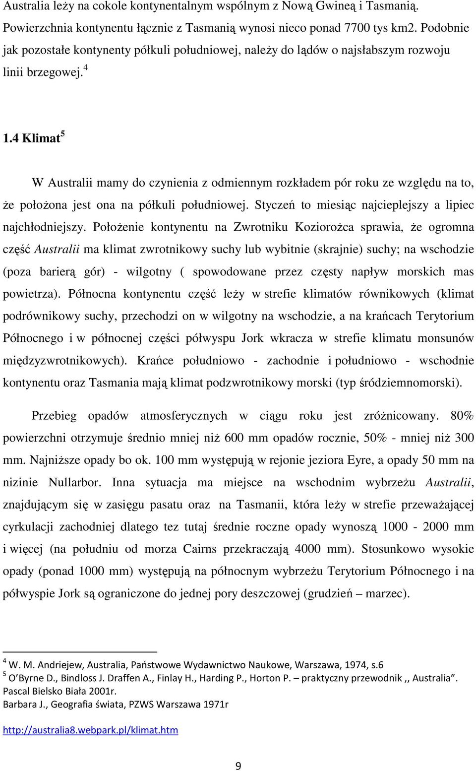 4 Klimat 5 W Australii mamy do czynienia z odmiennym rozkładem pór roku ze względu na to, Ŝe połoŝona jest ona na półkuli południowej. Styczeń to miesiąc najcieplejszy a lipiec najchłodniejszy.