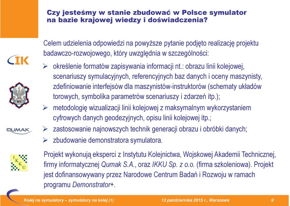 : obrazu linii kolejowej, scenariuszy symulacyjnych, referencyjnych baz danych i oceny maszynisty, zdefiniowanie interfejsów dla maszynistów-instruktorów (schematy układów torowych, symbolika