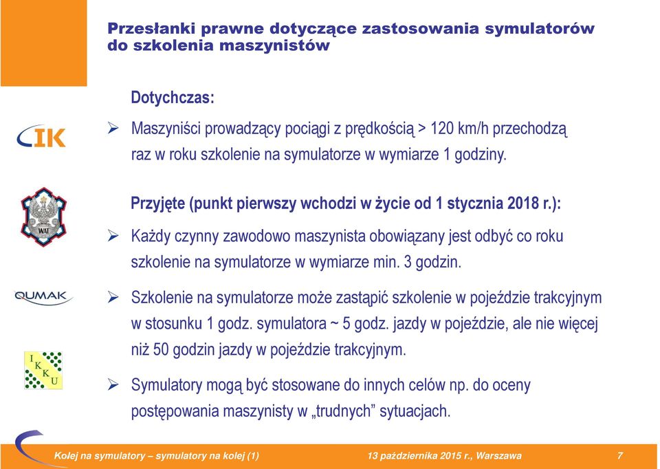 3 godzin. Szkolenie na symulatorze może zastąpić szkolenie w pojeździe trakcyjnym w stosunku 1 godz. symulatora ~ 5 godz.