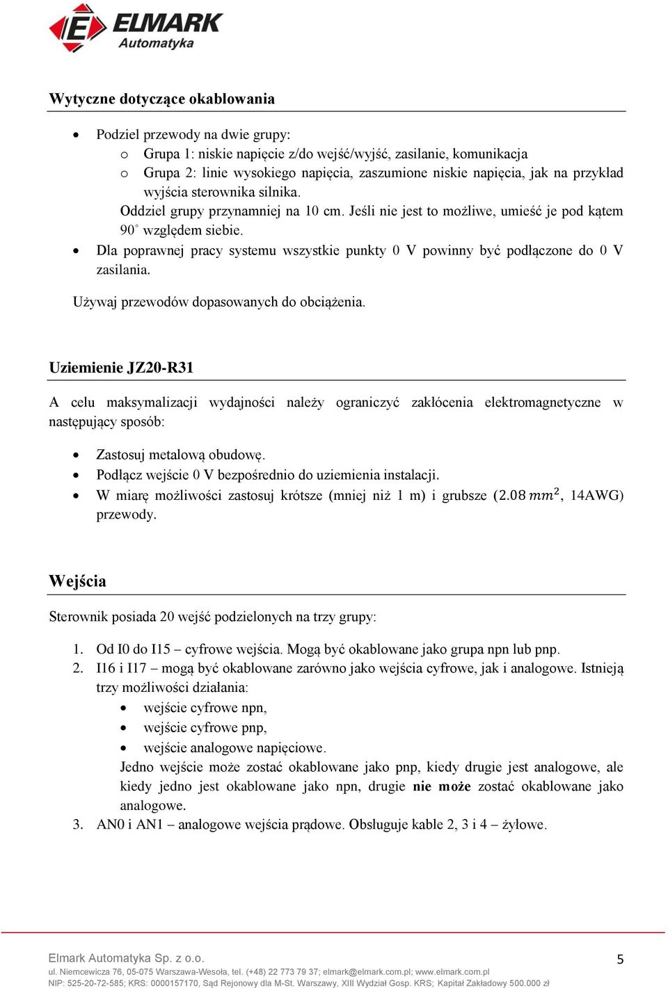 Dla poprawnej pracy systemu wszystkie punkty 0 V powinny być podłączone do 0 V zasilania. Używaj przewodów dopasowanych do obciążenia.