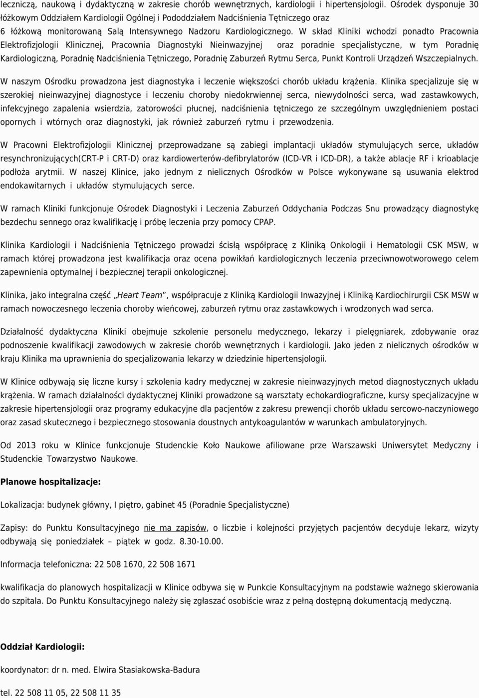 W skład Kliniki wchodzi ponadto Pracownia Elektrofizjologii Klinicznej, Pracownia Diagnostyki Nieinwazyjnej oraz poradnie specjalistyczne, w tym Poradnię Kardiologiczną, Poradnię Nadciśnienia