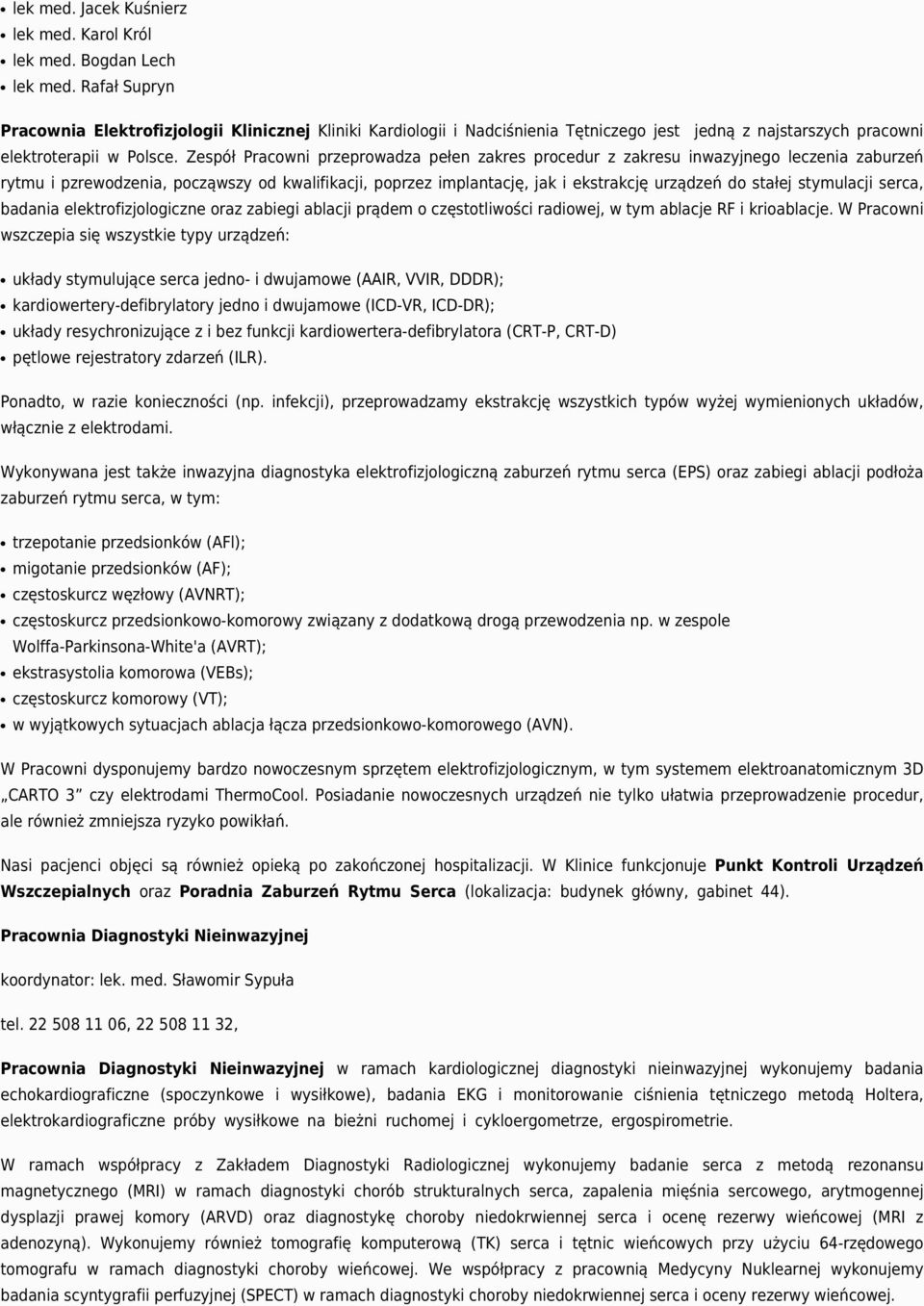 Zespół Pracowni przeprowadza pełen zakres procedur z zakresu inwazyjnego leczenia zaburzeń rytmu i pzrewodzenia, począwszy od kwalifikacji, poprzez implantację, jak i ekstrakcję urządzeń do stałej