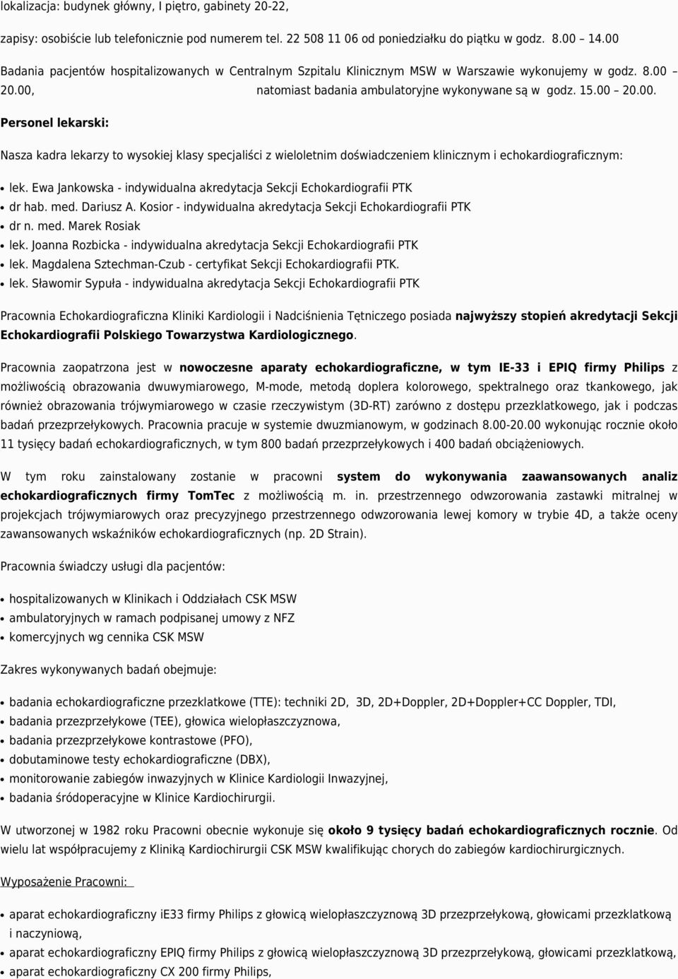 Ewa Jankowska - indywidualna akredytacja Sekcji Echokardiografii PTK dr hab. med. Dariusz A. Kosior - indywidualna akredytacja Sekcji Echokardiografii PTK dr n. med. Marek Rosiak lek.