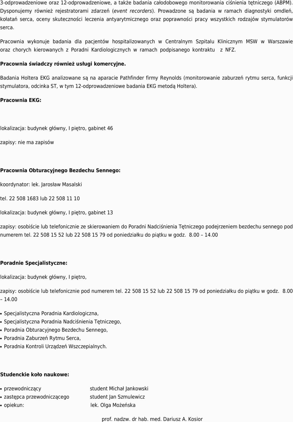 Pracownia wykonuje badania dla pacjentów hospitalizowanych w Centralnym Szpitalu Klinicznym MSW w Warszawie oraz chorych kierowanych z Poradni Kardiologicznych w ramach podpisanego kontraktu z NFZ.