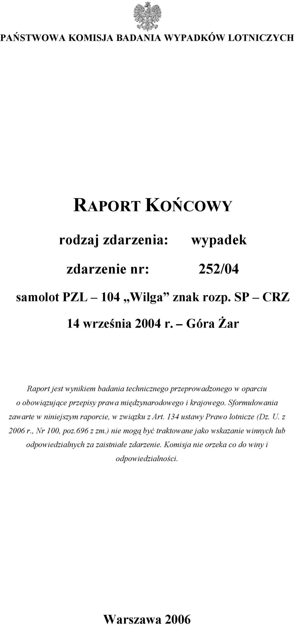 Góra Żar Raport jest wynikiem badania technicznego przeprowadzonego w oparciu o obowiązujące przepisy prawa międzynarodowego i krajowego.