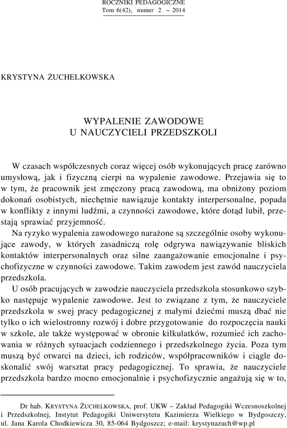 Przejawia się to w tym, że pracownik jest zmęczony pracą zawodową, ma obniżony poziom dokonań osobistych, niechętnie nawiązuje kontakty interpersonalne, popada w konflikty z innymi ludźmi, a