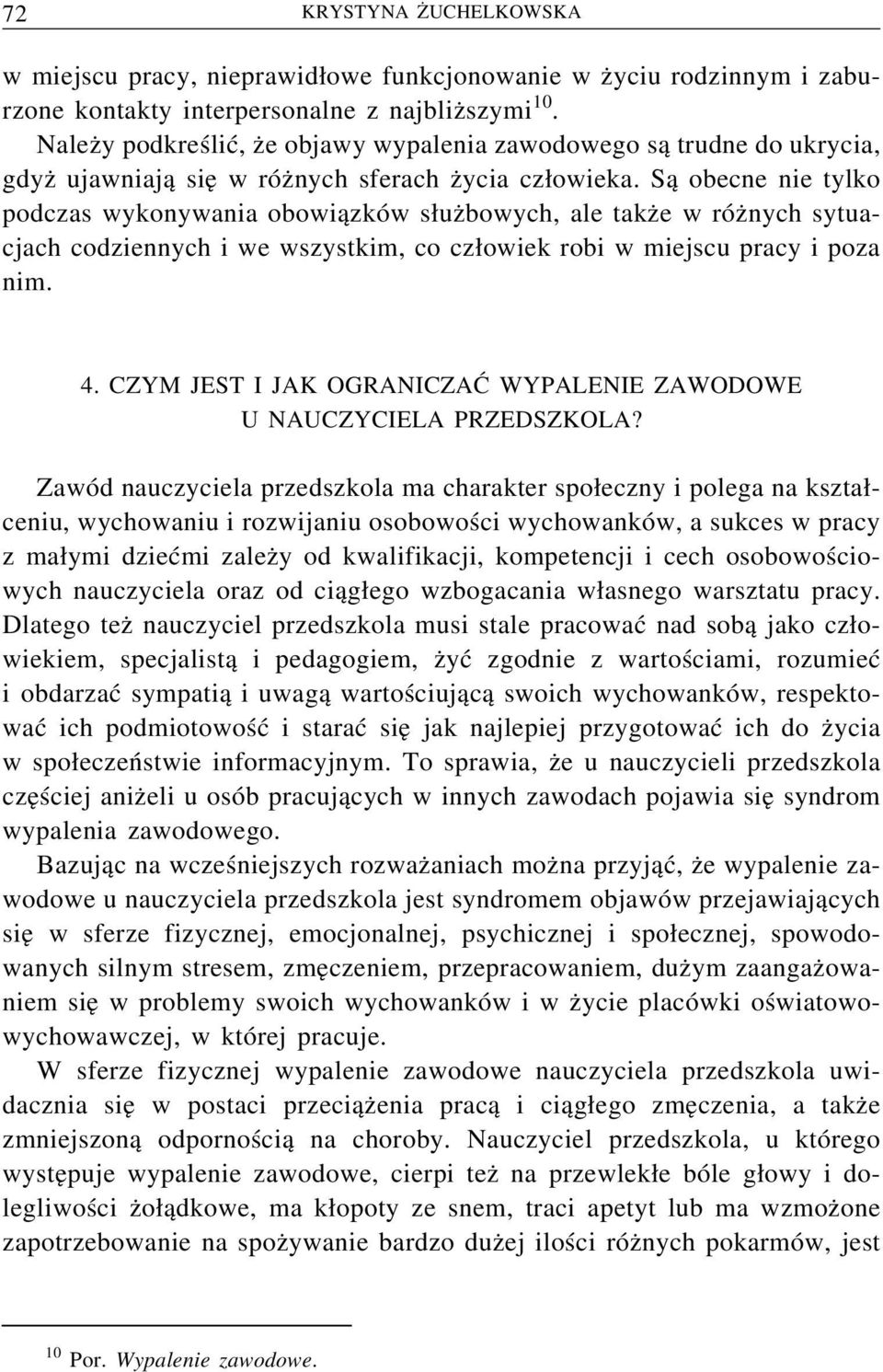 Są obecne nie tylko podczas wykonywania obowiązków służbowych, ale także w różnych sytuacjach codziennych i we wszystkim, co człowiek robi w miejscu pracy i poza nim. 4.