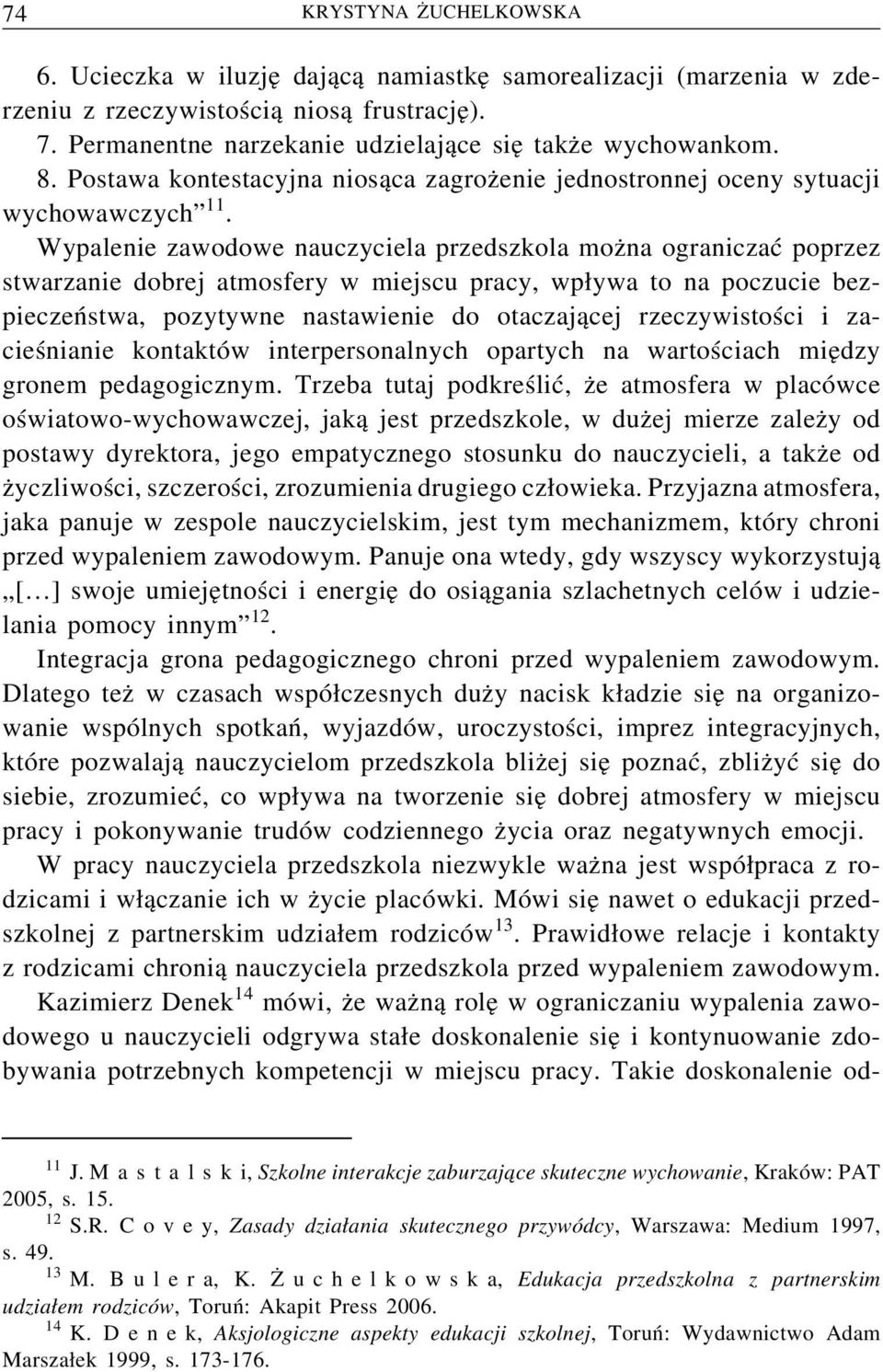 Wypalenie zawodowe nauczyciela przedszkola można ograniczać poprzez stwarzanie dobrej atmosfery w miejscu pracy, wpływa to na poczucie bezpieczeństwa, pozytywne nastawienie do otaczającej