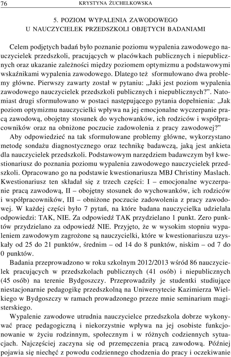 publicznych i niepublicznych oraz ukazanie zależności między poziomem optymizmu a podstawowymi wskaźnikami wypalenia zawodowego. Dlatego też sformułowano dwa problemy główne.