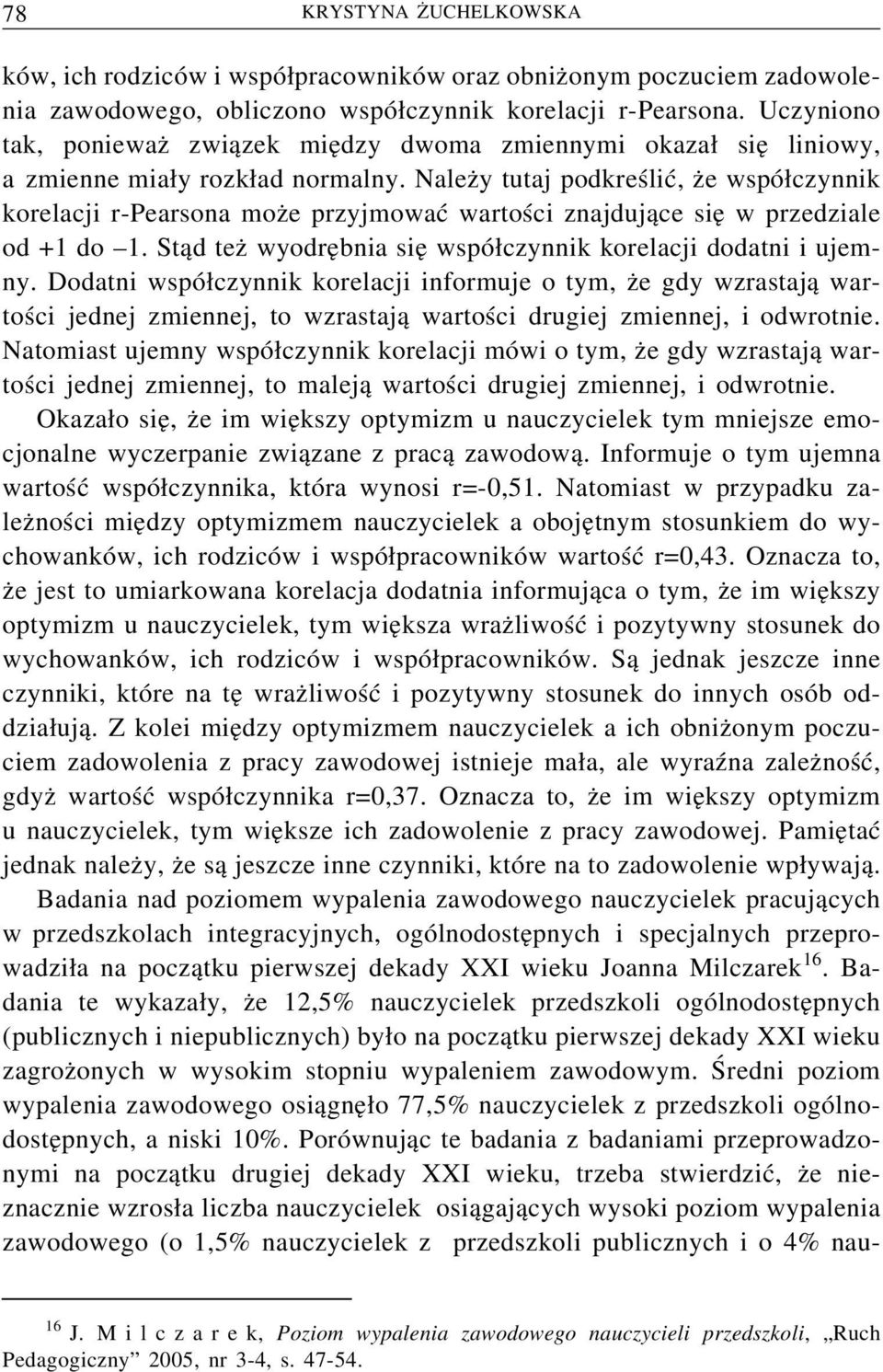 Należy tutaj podkreślić, że współczynnik korelacji r-pearsona może przyjmować wartości znajdujące się w przedziale od +1 do 1. Stąd też wyodrębnia się współczynnik korelacji dodatni i ujemny.