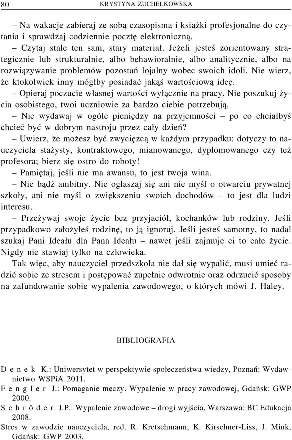 Nie wierz, że ktokolwiek inny mógłby posiadać jakąś wartościową ideę. Opieraj poczucie własnej wartości wyłącznie na pracy. Nie poszukuj życia osobistego, twoi uczniowie za bardzo ciebie potrzebują.