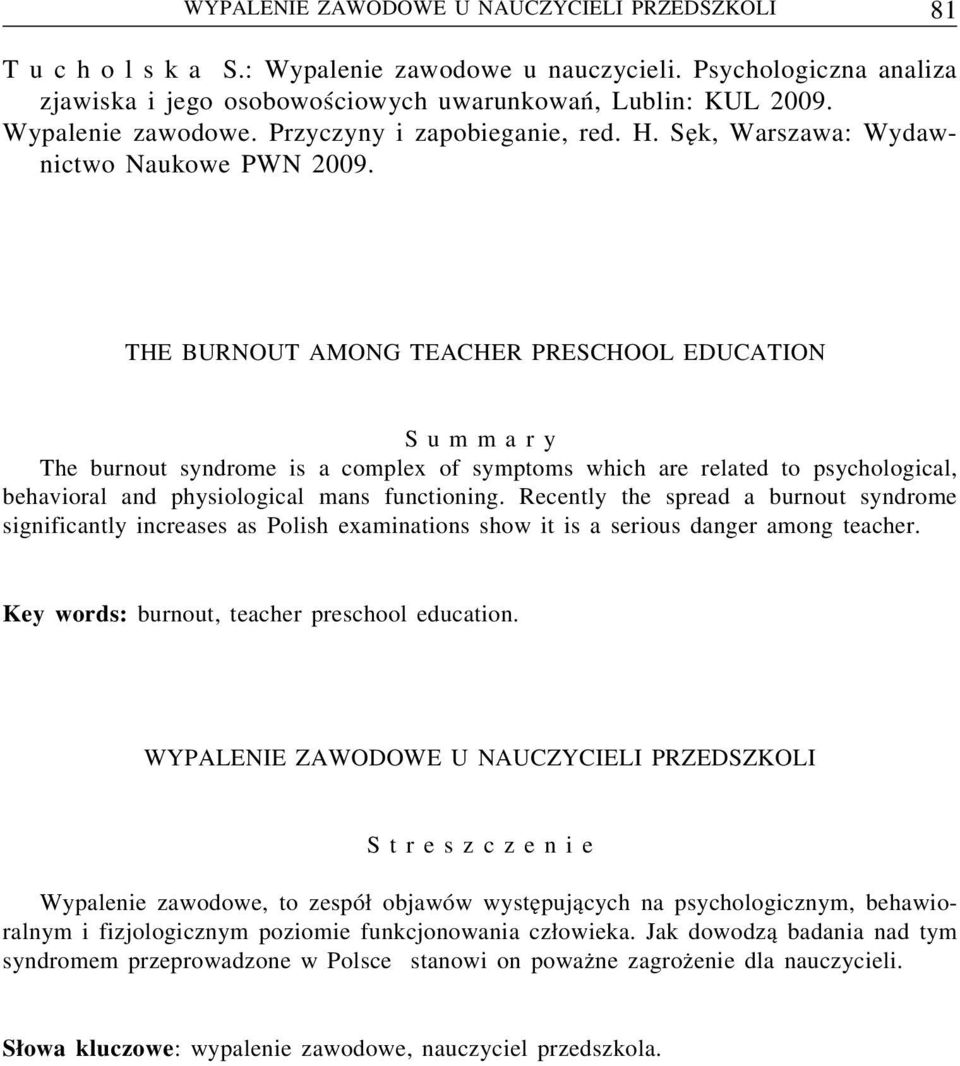 THE BURNOUT AMONG TEACHER PRESCHOOL EDUCATION Summary The burnout syndrome is a complex of symptoms which are related to psychological, behavioral and physiological mans functioning.