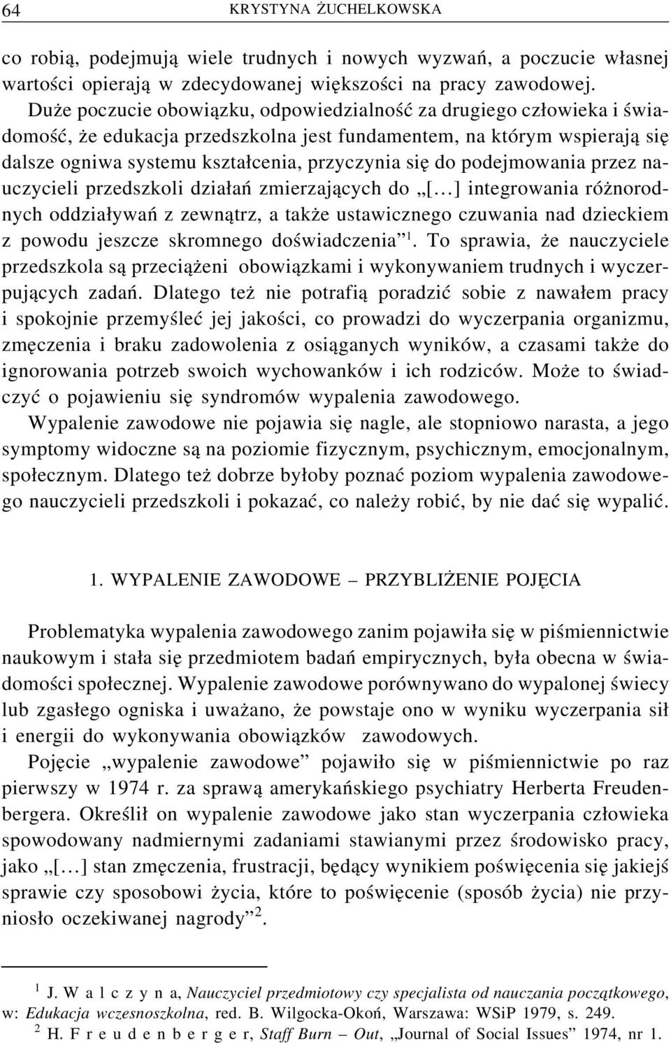 podejmowania przez nauczycieli przedszkoli działań zmierzających do [ ] integrowania różnorodnych oddziaływań z zewnątrz, a także ustawicznego czuwania nad dzieckiem z powodu jeszcze skromnego