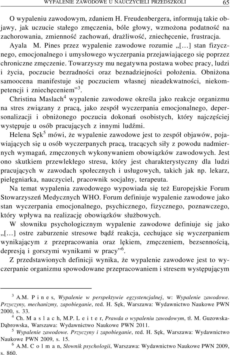 Pines przez wypalenie zawodowe rozumie [ ] stan fizycznego, emocjonalnego i umysłowego wyczerpania przejawiającego się poprzez chroniczne zmęczenie.