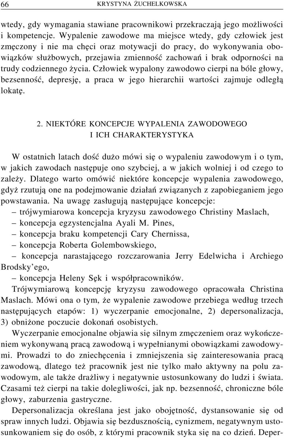 codziennego życia. Człowiek wypalony zawodowo cierpi na bóle głowy, bezsenność, depresję, a praca w jego hierarchii wartości zajmuje odległą lokatę. 2.