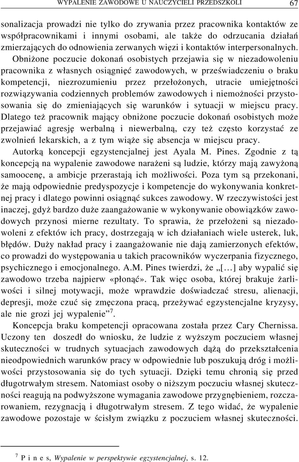 Obniżone poczucie dokonań osobistych przejawia się w niezadowoleniu pracownika z własnych osiągnięć zawodowych, w przeświadczeniu o braku kompetencji, niezrozumieniu przez przełożonych, utracie