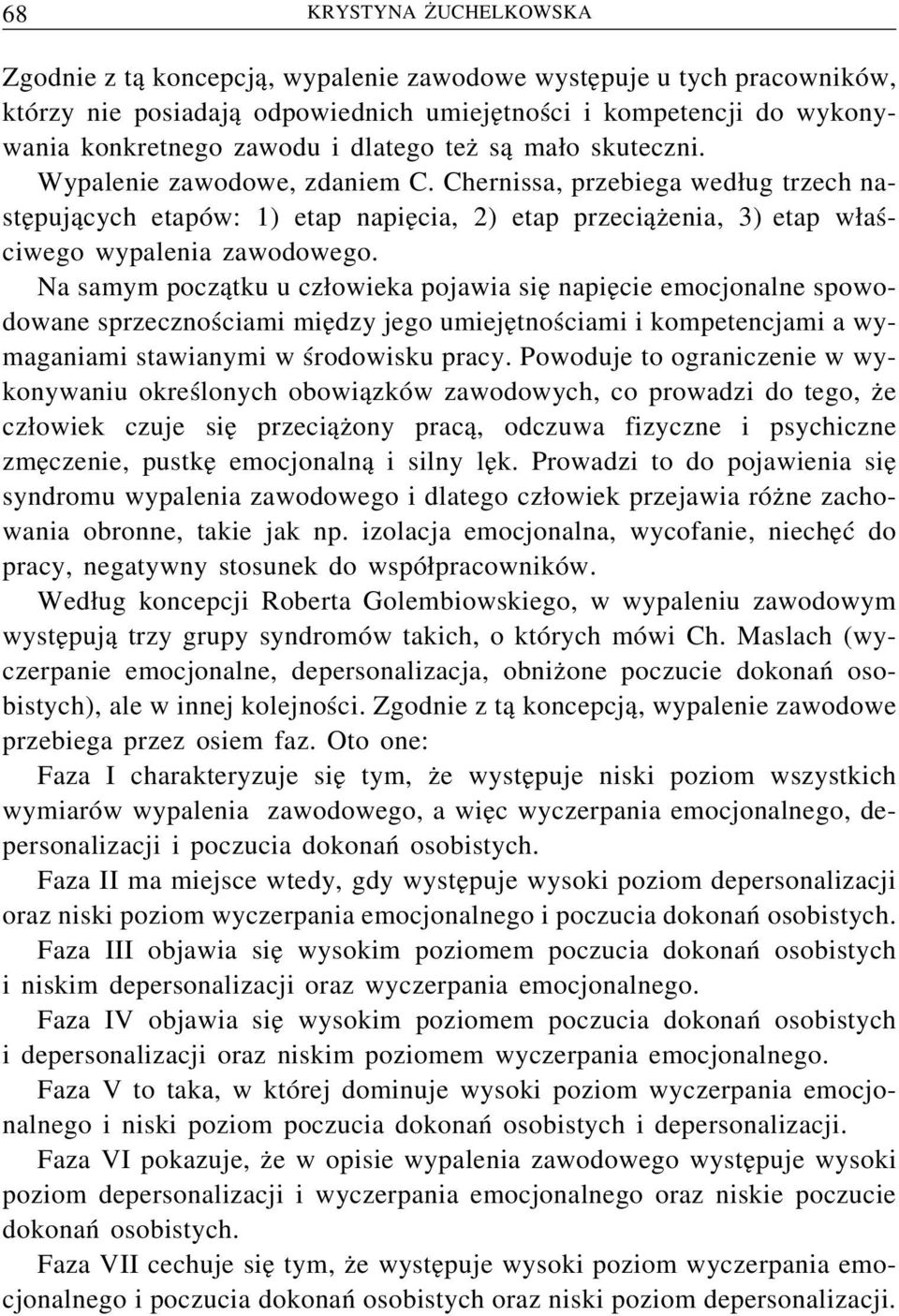 Na samym początku u człowieka pojawia się napięcie emocjonalne spowodowane sprzecznościami między jego umiejętnościami i kompetencjami a wymaganiami stawianymi w środowisku pracy.