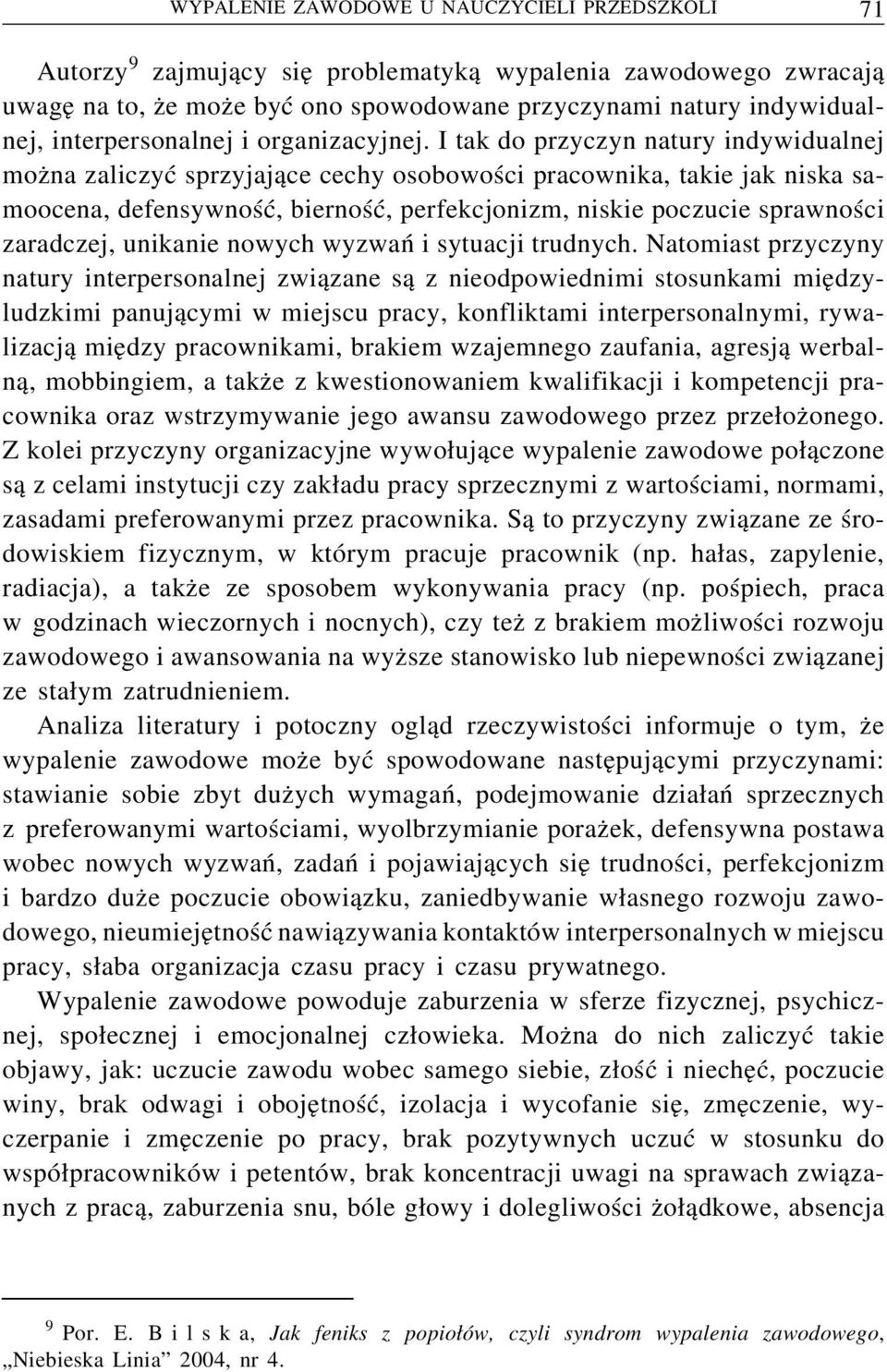 I tak do przyczyn natury indywidualnej można zaliczyć sprzyjające cechy osobowości pracownika, takie jak niska samoocena, defensywność, bierność, perfekcjonizm, niskie poczucie sprawności zaradczej,