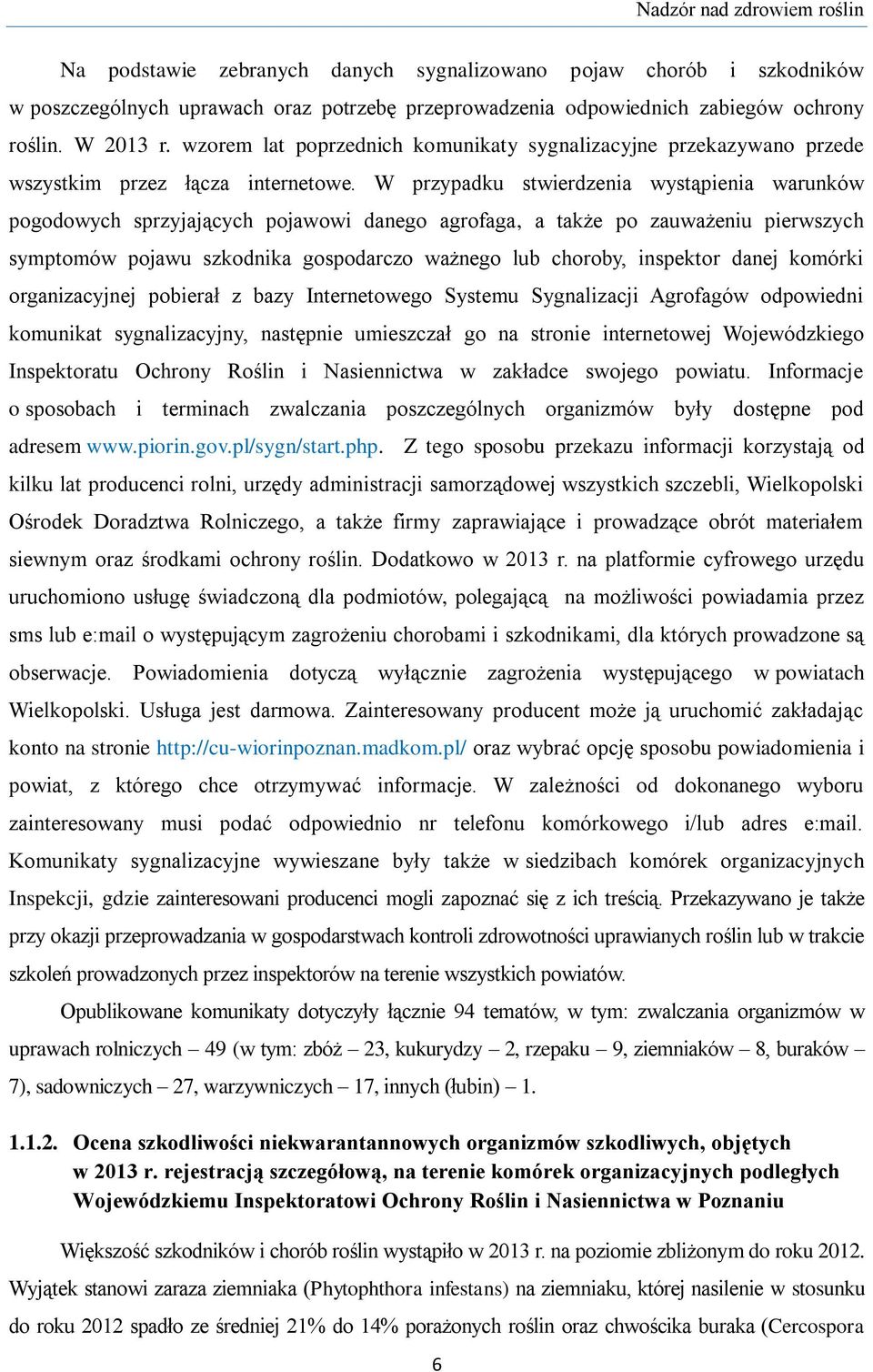 W przypadku stwierdzenia wystąpienia warunków pogodowych sprzyjających pojawowi danego agrofaga, a także po zauważeniu pierwszych symptomów pojawu szkodnika gospodarczo ważnego lub choroby, inspektor