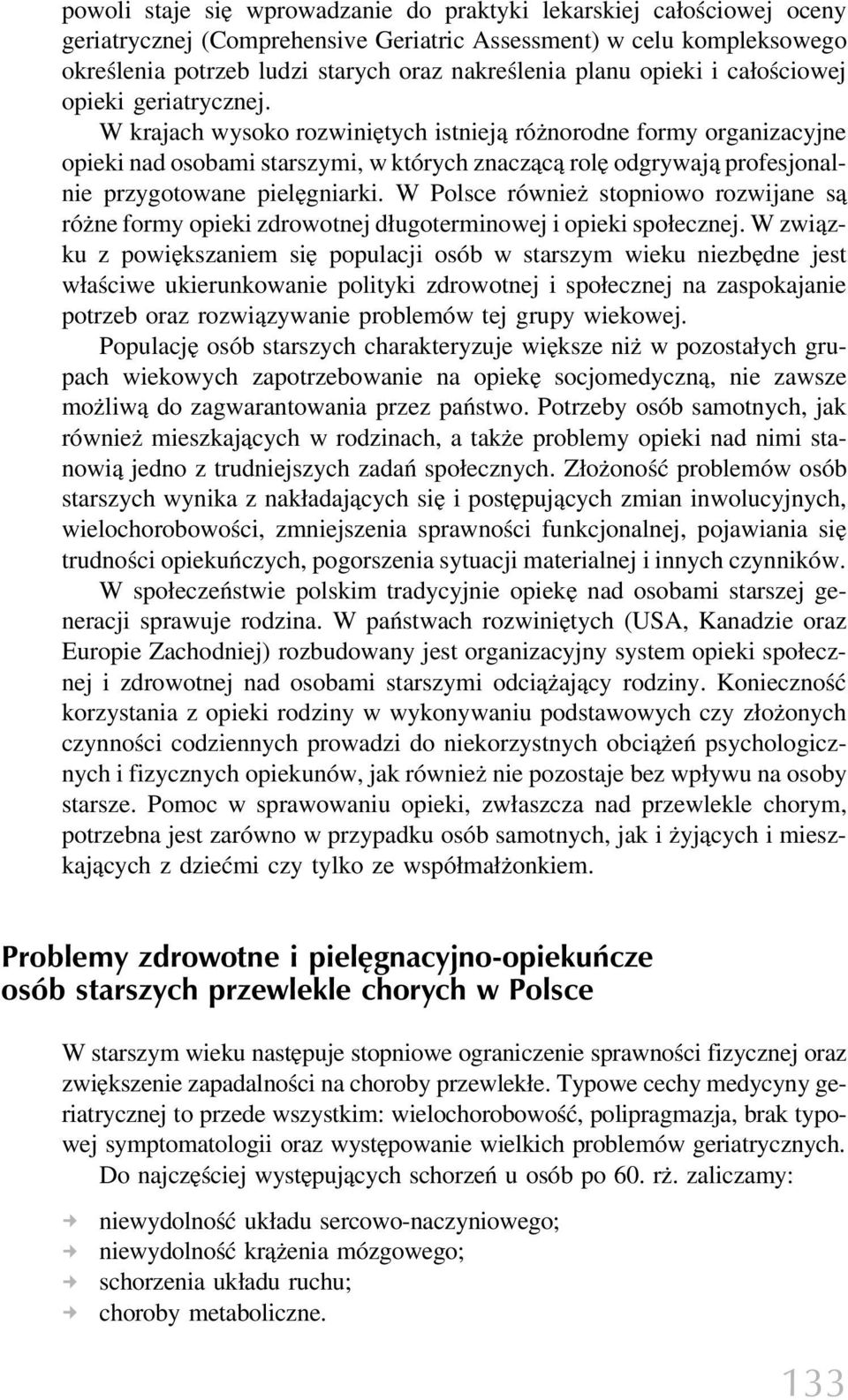 W krajach wysoko rozwiniętych istnieją różnorodne formy organizacyjne opieki nad osobami starszymi, w których znaczącą rolę odgrywają profesjonalnie przygotowane pielęgniarki.