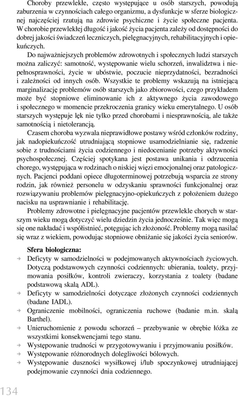 Do najważniejszych problemów zdrowotnych i społecznych ludzi starszych można zaliczyć: samotność, występowanie wielu schorzeń, inwalidztwa i niepełnosprawności, życie w ubóstwie, poczucie