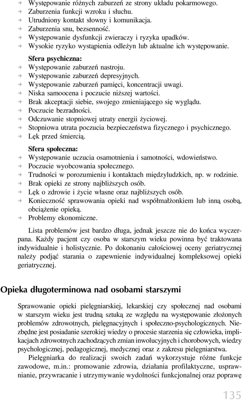 Występowanie zaburzeń depresyjnych. Występowanie zaburzeń pamięci, koncentracji uwagi. Niska samoocena i poczucie niższej wartości. Brak akceptacji siebie, swojego zmieniającego się wyglądu.