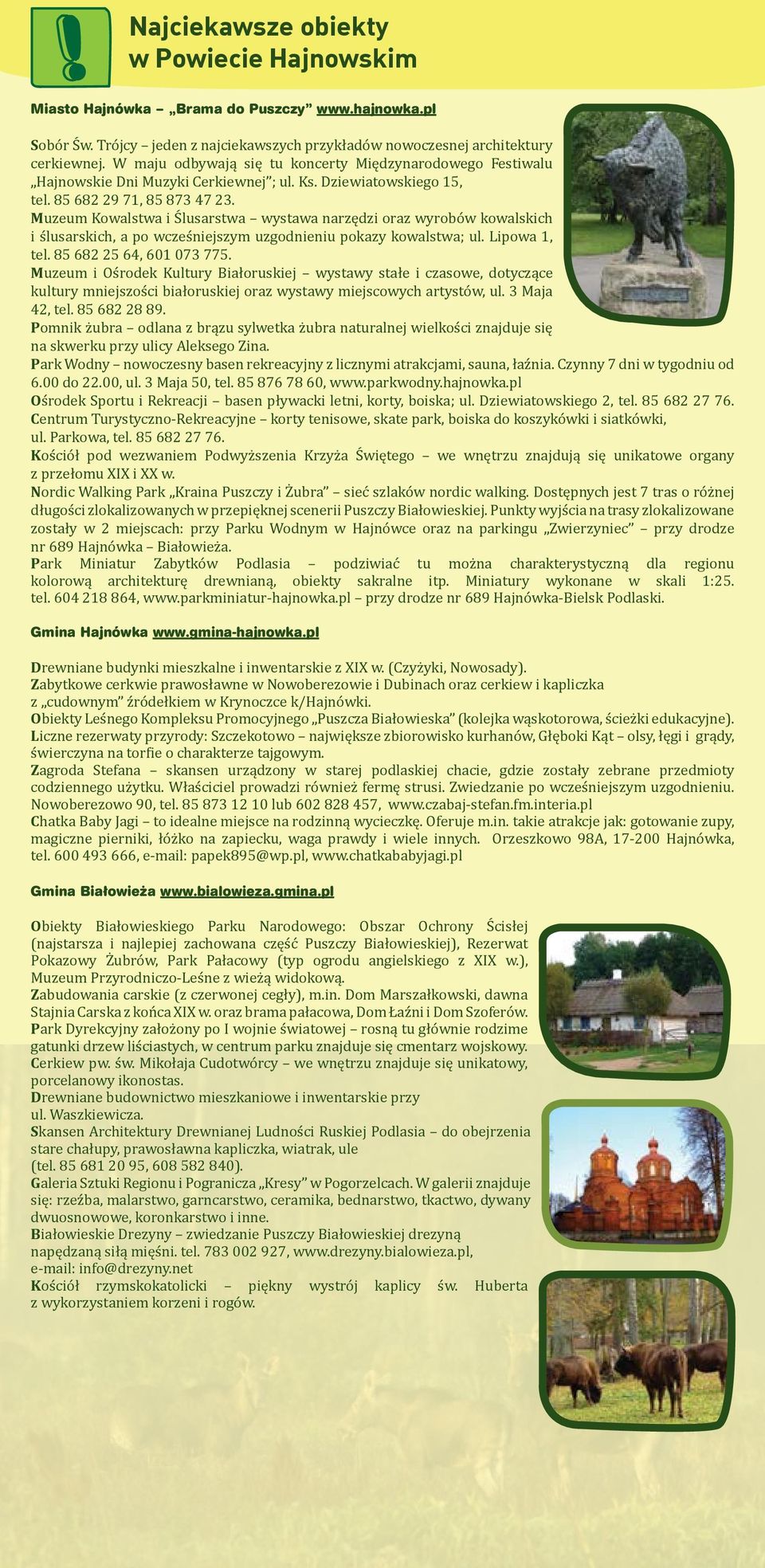 Muzeum Kowalstwa i Ślusarstwa wystawa narzędzi oraz wyrobów kowalskich i ślusarskich, a po wcześniejszym uzgodnieniu pokazy kowalstwa; ul. Lipowa 1, tel. 85 682 25 64, 601 073 775.