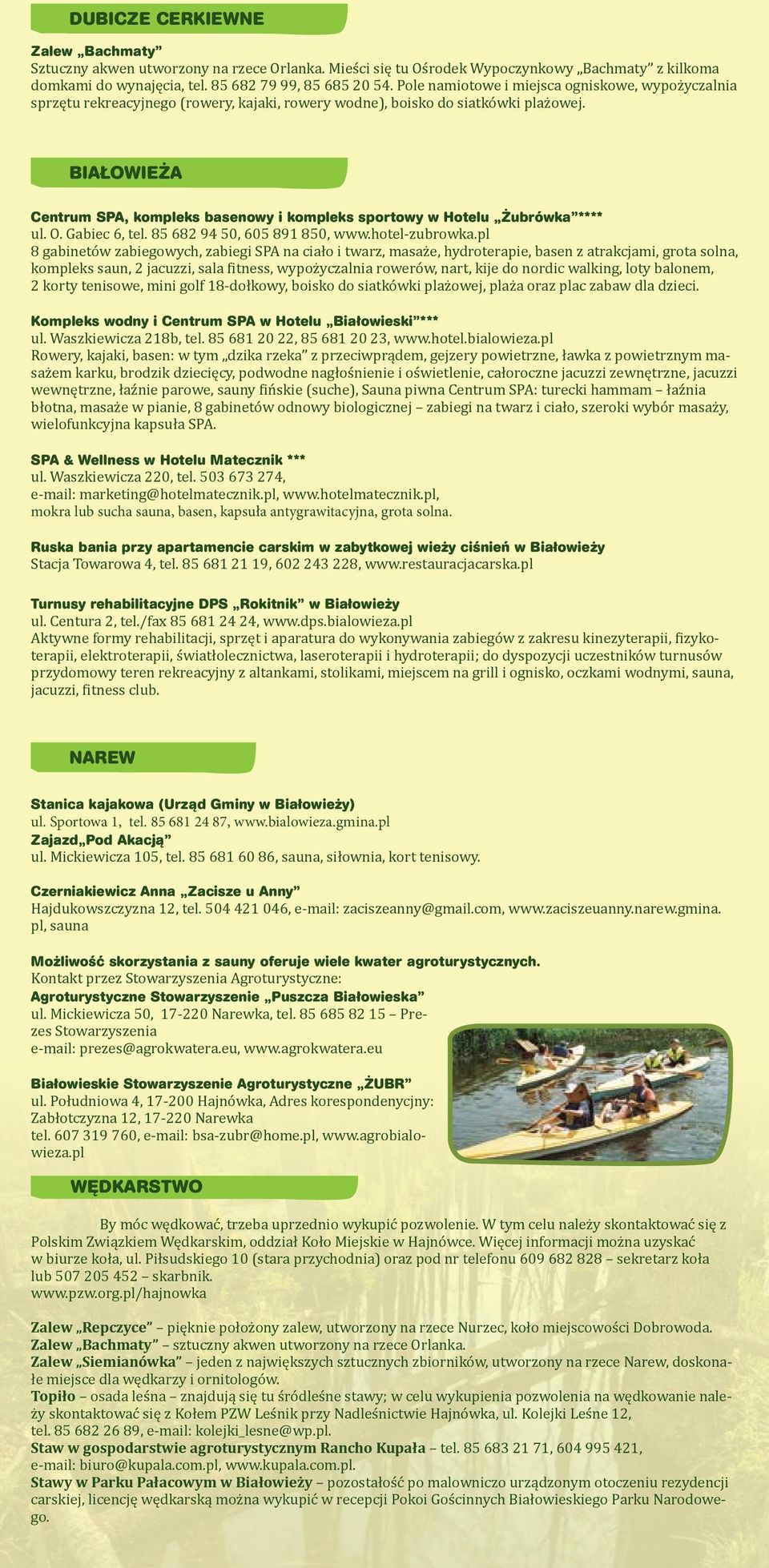 BIAŁOWIEŻA Centrum SPA, kompleks basenowy i kompleks sportowy w Hotelu Żubrówka **** ul. O. Gabiec 6, tel. 85 682 94 50, 605 891 850, www.hotel-zubrowka.