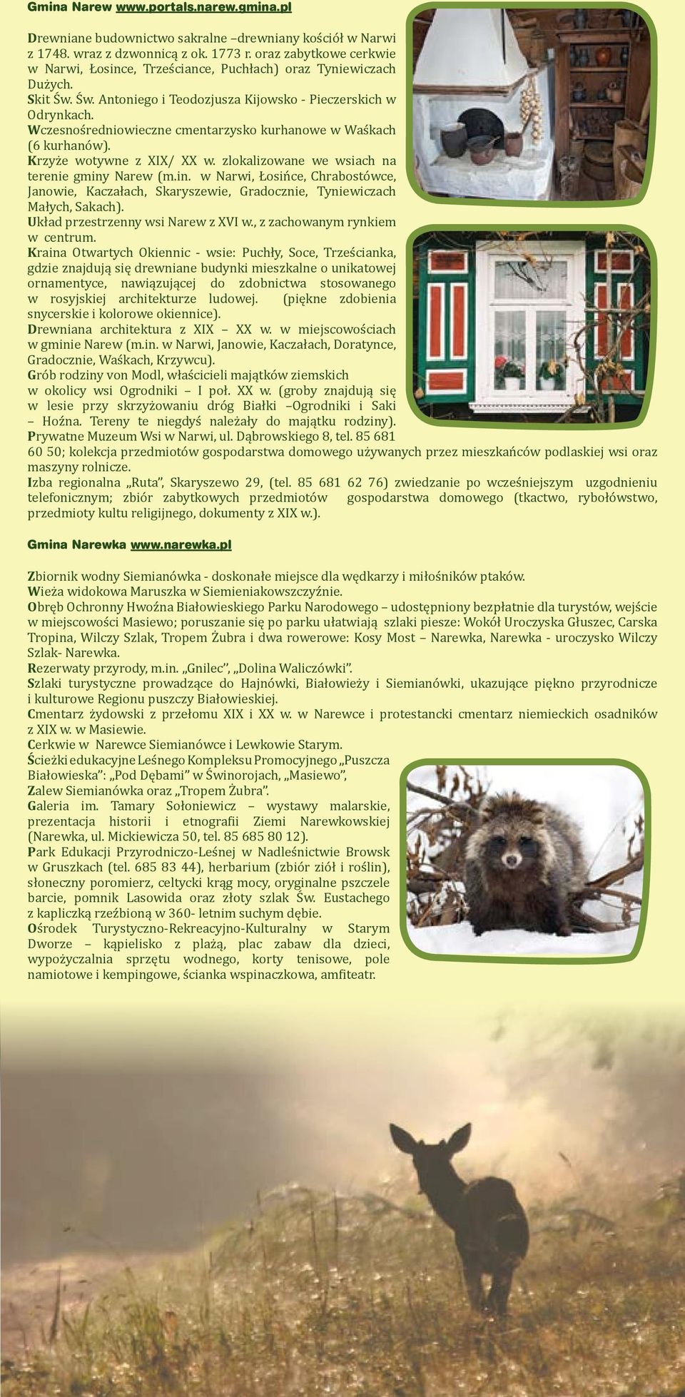 Wczesnośredniowieczne cmentarzysko kurhanowe w Waśkach (6 kurhanów). Krzyże wotywne z XIX/ XX w. zlokalizowane we wsiach na terenie gminy
