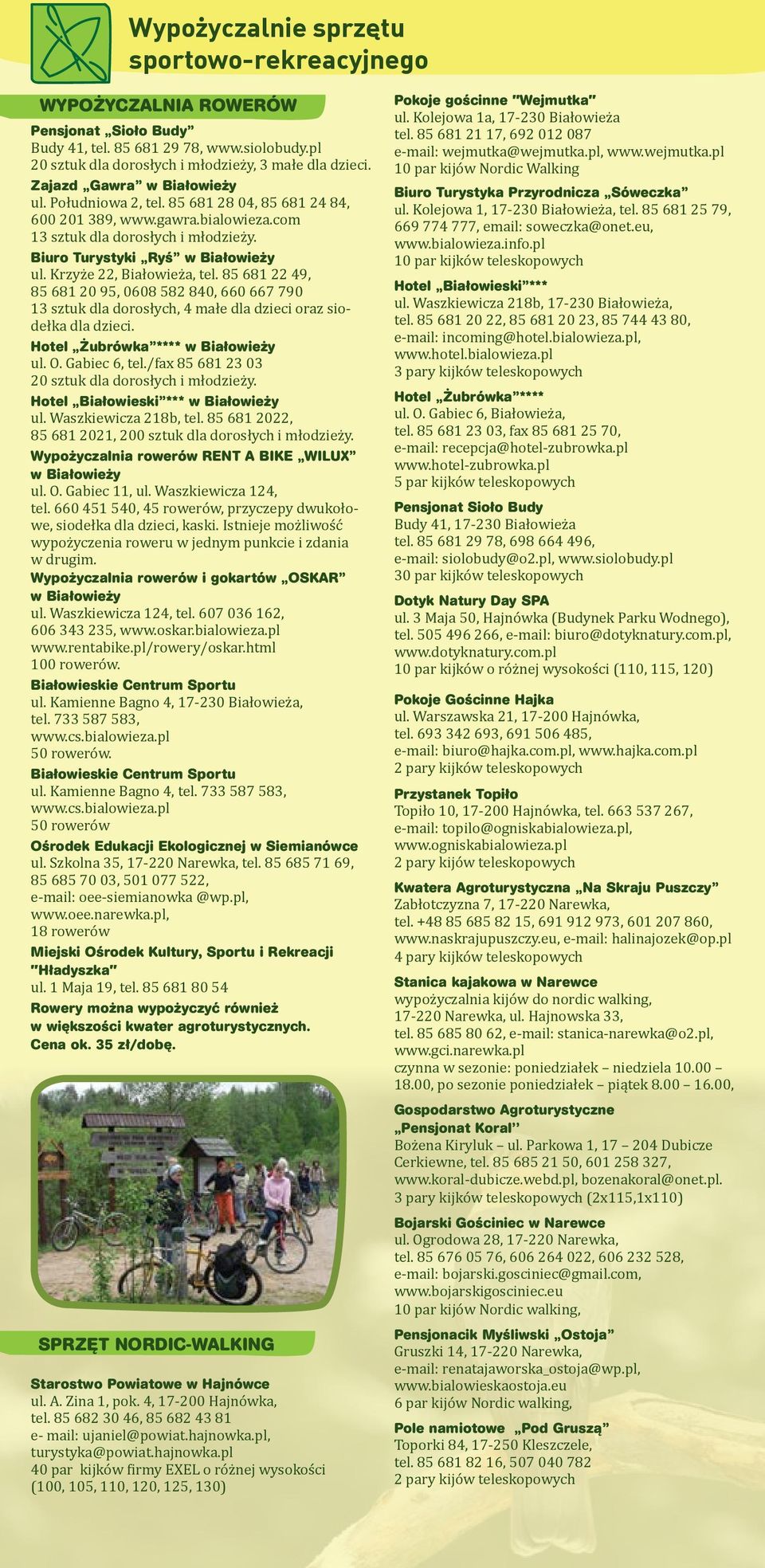 Krzyże 22, Białowieża, tel. 85 681 22 49, 85 681 20 95, 0608 582 840, 660 667 790 13 sztuk dla dorosłych, 4 małe dla dzieci oraz siodełka dla dzieci. Hotel Żubrówka **** w Białowieży ul. O.