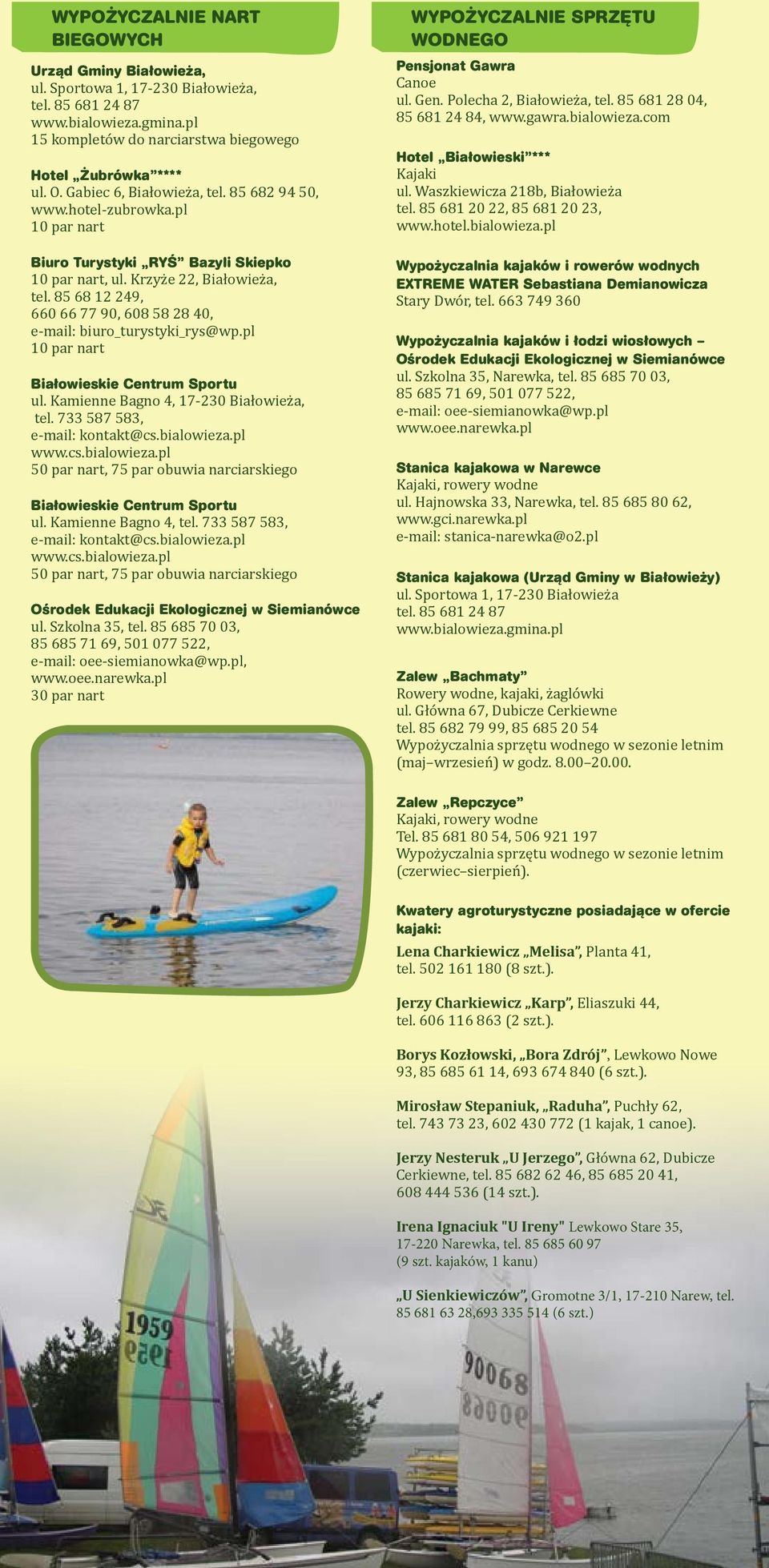 85 68 12 249, 660 66 77 90, 608 58 28 40, e-mail: biuro_turystyki_rys@wp.pl 10 par nart Białowieskie Centrum Sportu ul. Kamienne Bagno 4, 17-230 Białowieża, tel. 733 587 583, e-mail: kontakt@cs.