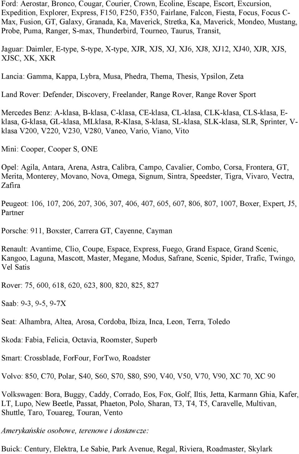XJ12, XJ40, XJR, XJS, XJSC, XK, XKR Lancia: Gamma, Kappa, Lybra, Musa, Phedra, Thema, Thesis, Ypsilon, Zeta Land Rover: Defender, Discovery, Freelander, Range Rover, Range Rover Sport Mercedes Benz: