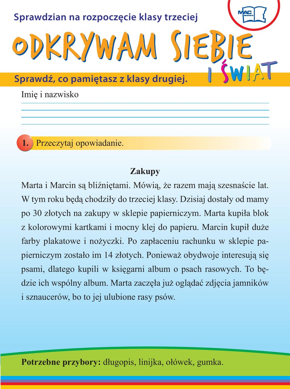 Marta kupiła blok z kolorowymi kartkami i mocny klej do papieru. Marcin kupił duże farby plakatowe i nożyczki. Po zapłaceniu rachunku w sklepie papierniczym zostało im 14 złotych.