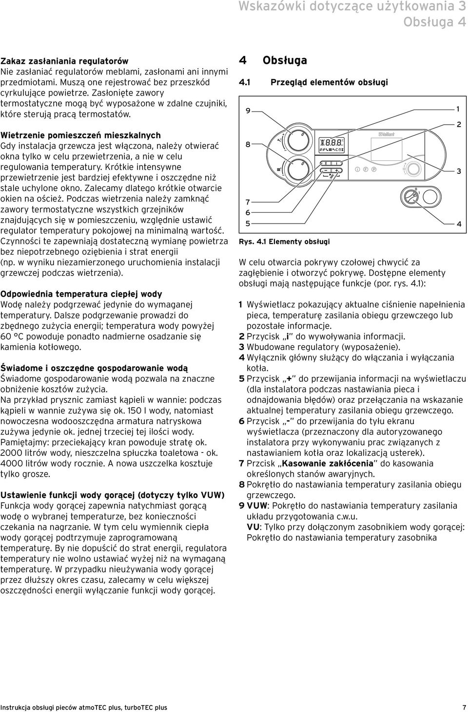 Wietrzenie pomieszczeń mieszkalnych Gdy instalacja grzewcza jest włączona, należy otwierać okna tylko w celu przewietrzenia, a nie w celu regulowania temperatury.