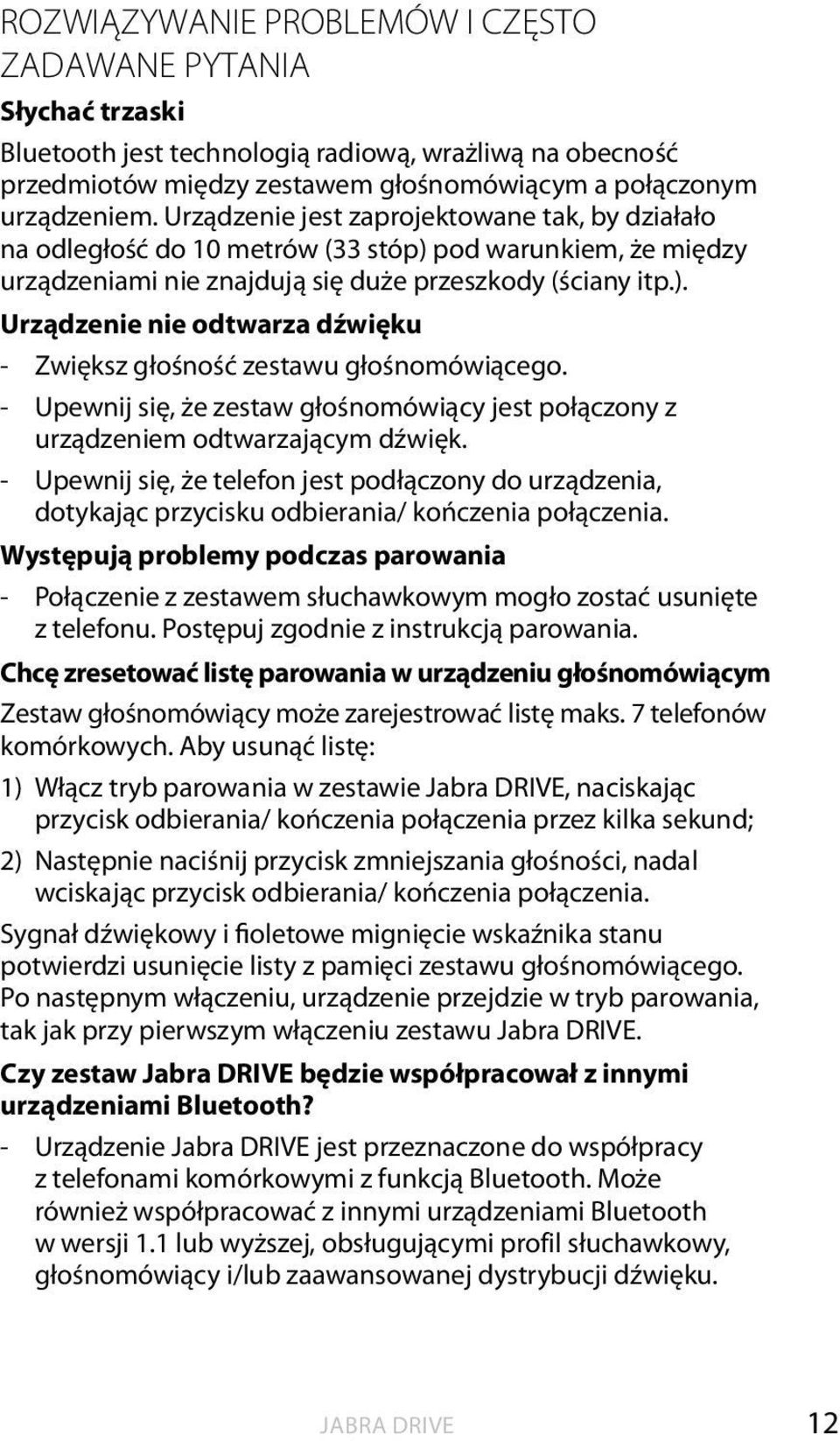 - Upewnij się, że zestaw głośnomówiący jest połączony z urządzeniem odtwarzającym dźwięk. - Upewnij się, że telefon jest podłączony do urządzenia, dotykając przycisku odbierania/.