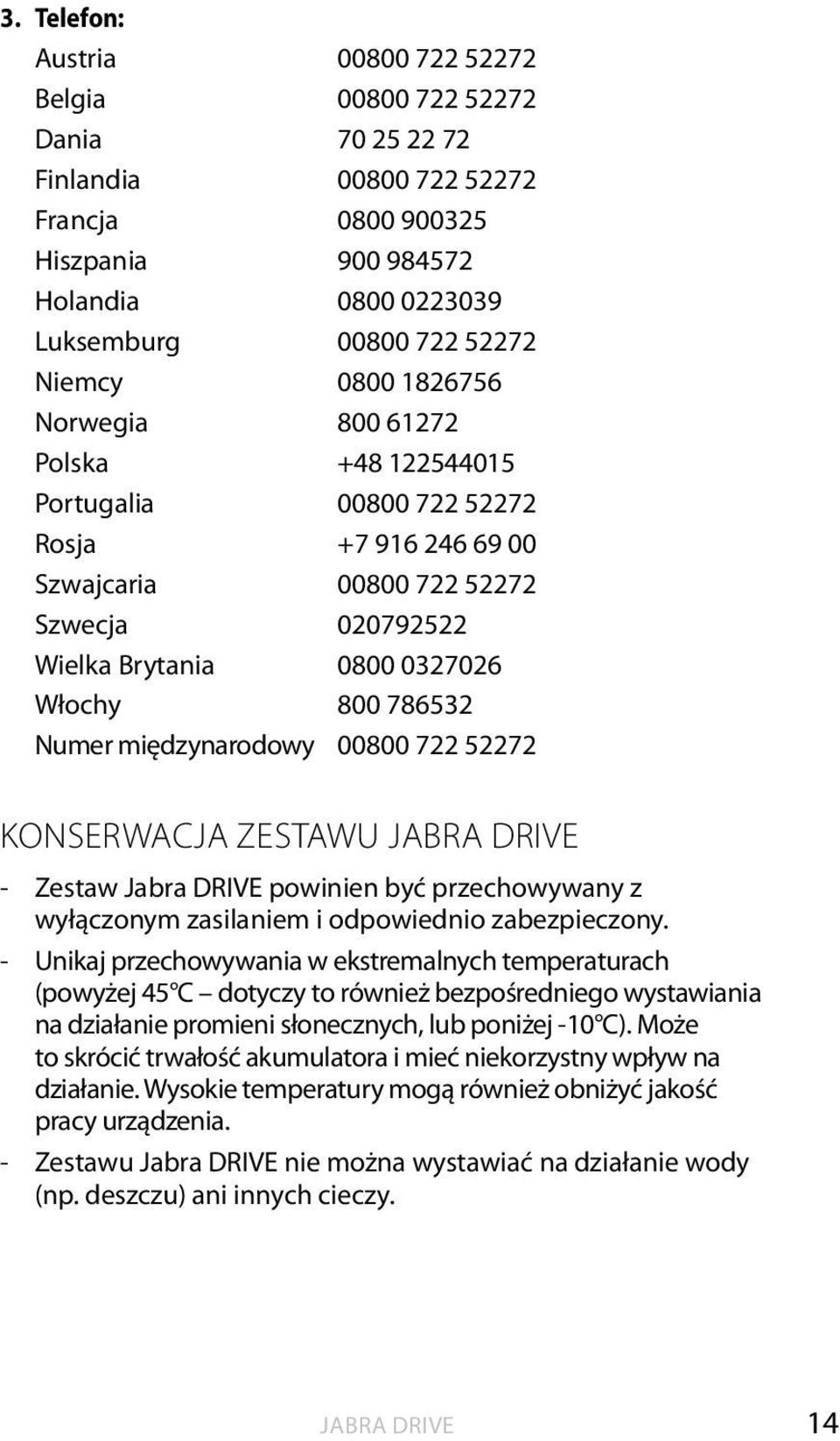 Numer międzynarodowy 00800 722 52272 Konserwacja zestawu - Zestaw powinien być przechowywany z wyłączonym zasilaniem i odpowiednio zabezpieczony.