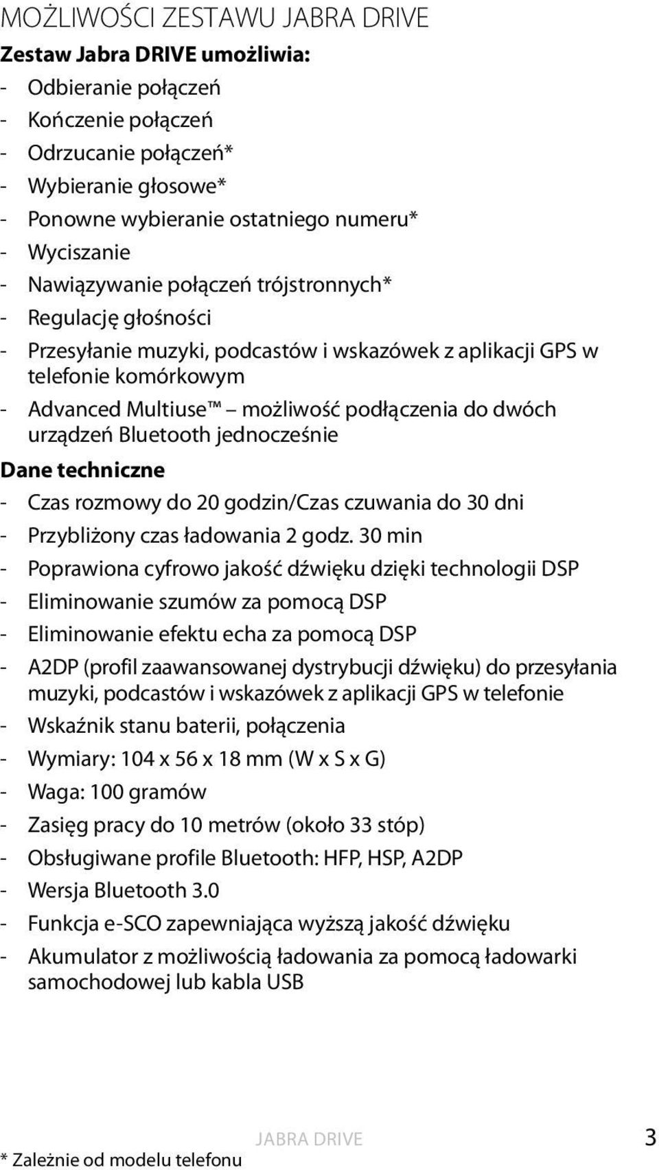 urządzeń Bluetooth jednocześnie Dane techniczne - Czas rozmowy do 20 godzin/czas czuwania do 30 dni - Przybliżony czas ładowania 2 godz.