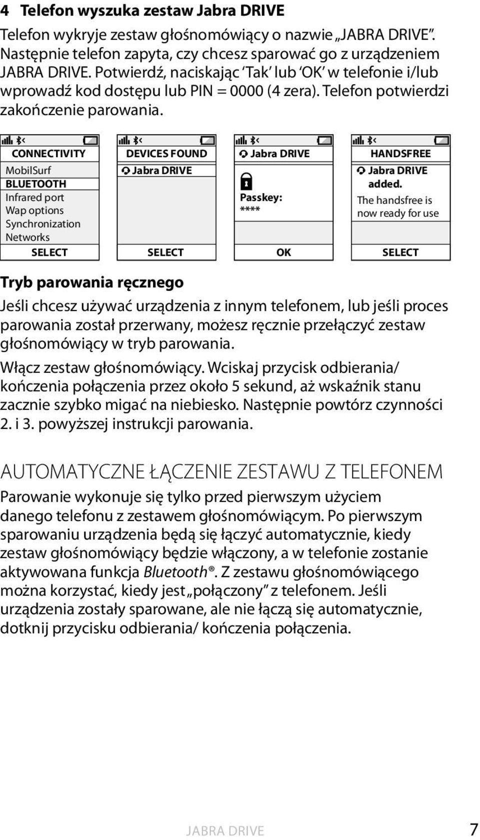 CONNECTIVITY MobilSurf BLUETOOTH Infrared port Wap options Synchronization Networks SELECT DEVICES FOUND SELECT Passkey: **** OK HANDSFREE added.