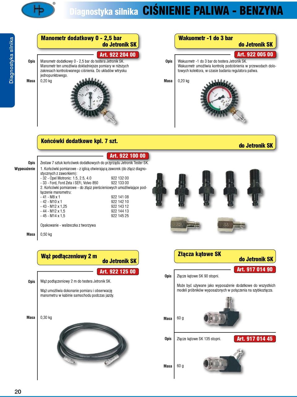 0,20 kg Wakuometr -1 do 3 bar Wakuometr -1 do 3 bar do testera Jetronik SK. Wakuometr umożliwia kontrolę podciśnienia w przewodach dolotowych kolektora, w czasie badania regulatora paliwa.