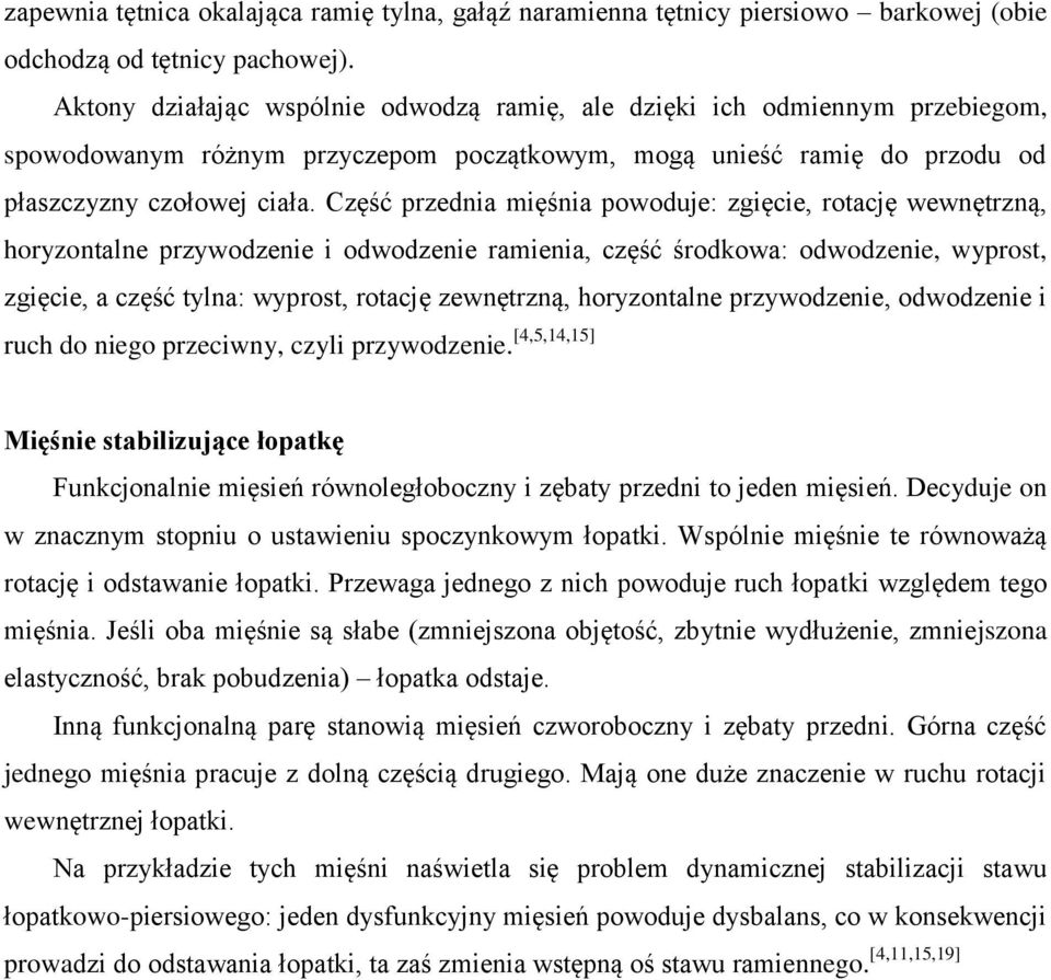 Część przednia mięśnia powoduje: zgięcie, rotację wewnętrzną, horyzontalne przywodzenie i odwodzenie ramienia, część środkowa: odwodzenie, wyprost, zgięcie, a część tylna: wyprost, rotację