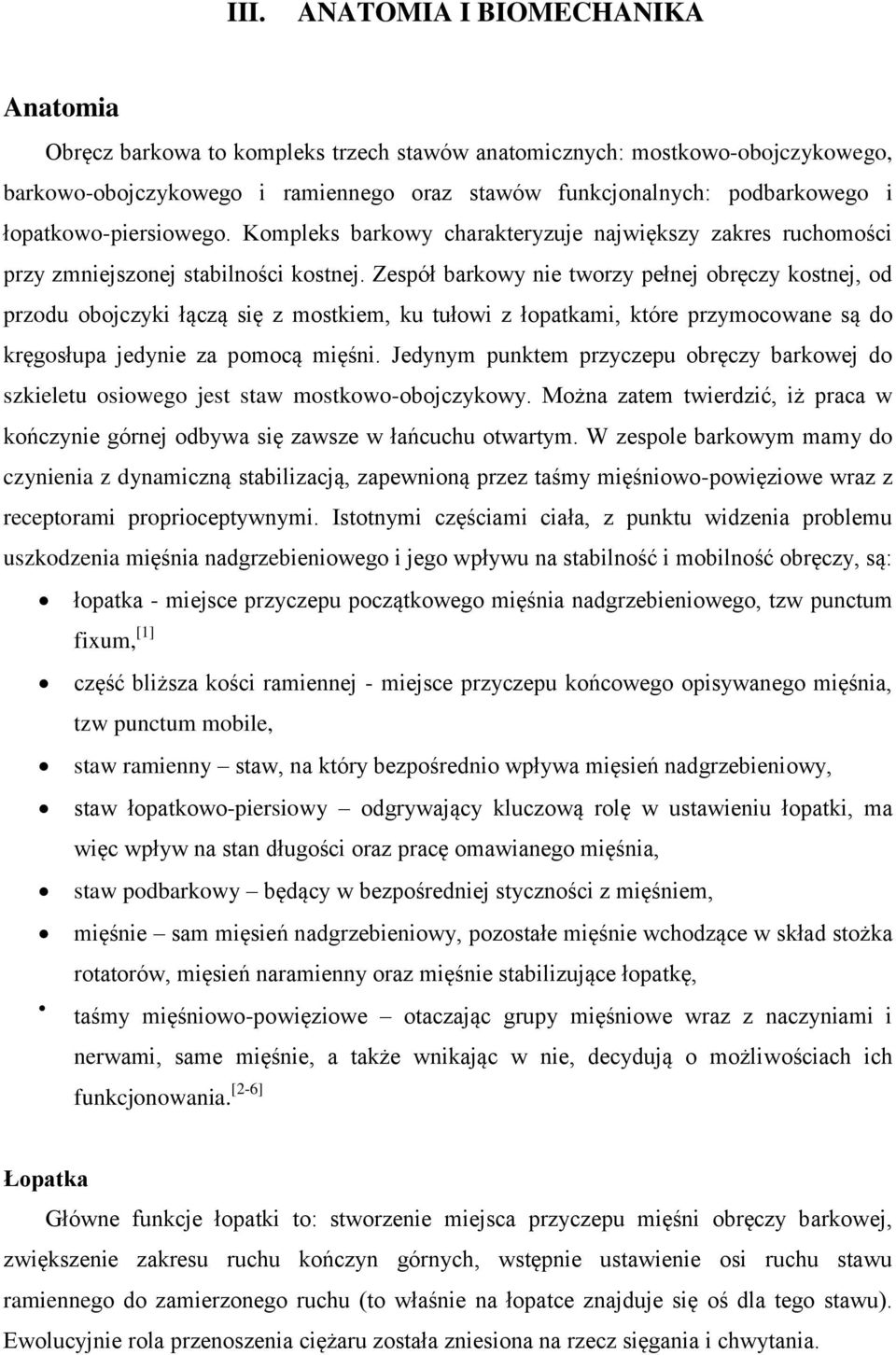 Zespół barkowy nie tworzy pełnej obręczy kostnej, od przodu obojczyki łączą się z mostkiem, ku tułowi z łopatkami, które przymocowane są do kręgosłupa jedynie za pomocą mięśni.