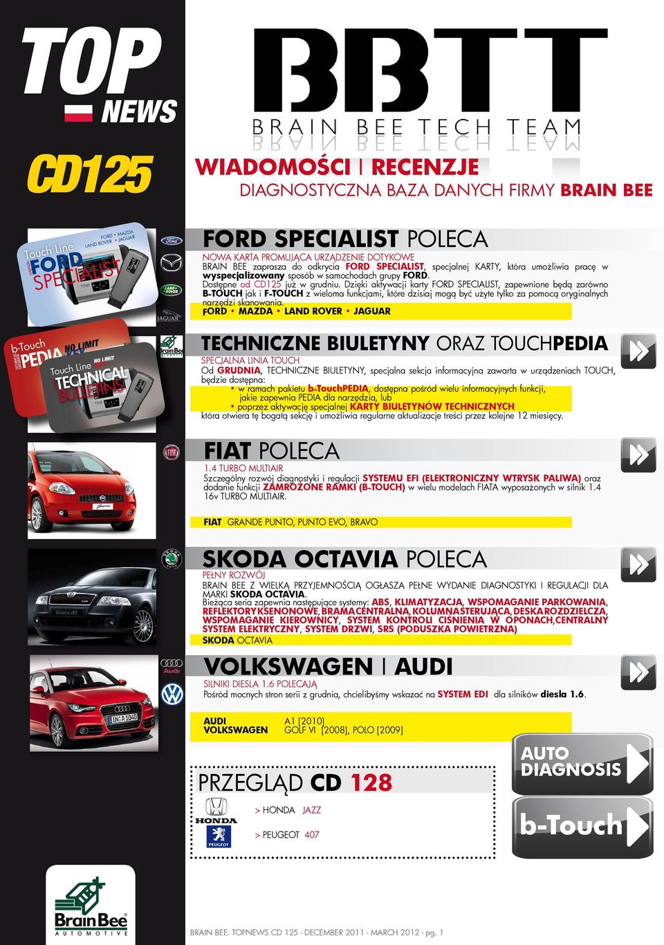 Dzięki aktywacji karty FORD SPECIALIST, zapewnione będą zarówno B-TOUCH jak i F-TOUCH z wieloma funkcjami, które dzisiaj mogą być użyte tylko za pomocą oryginalnych narzędzi skanowania.