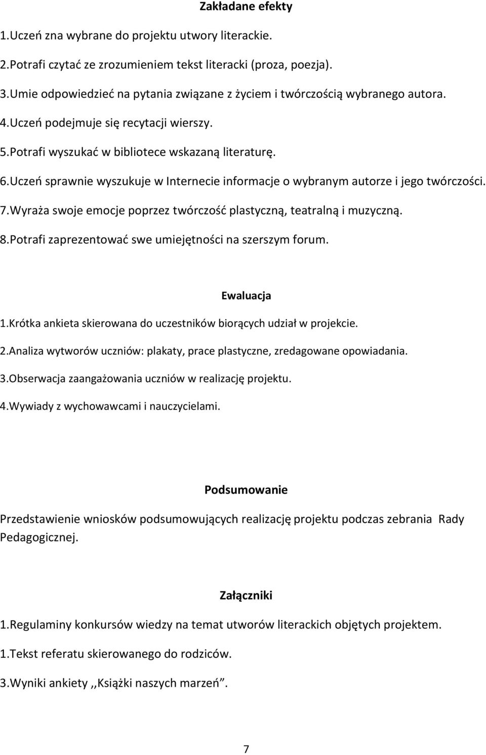 Uczeń sprawnie wyszukuje w Internecie informacje o wybranym autorze i jego twórczości. 7.Wyraża swoje emocje poprzez twórczość plastyczną, teatralną i muzyczną. 8.