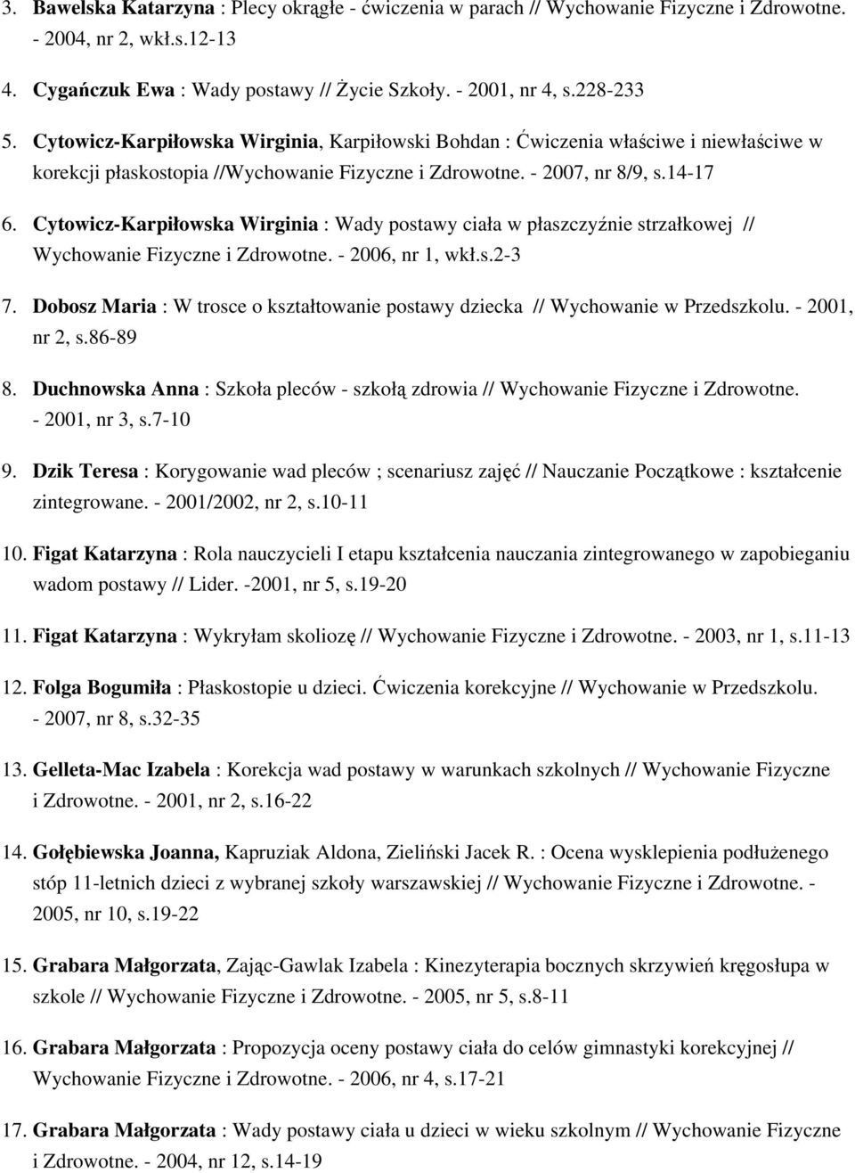 Cytowicz-Karpiłowska Wirginia : Wady postawy ciała w płaszczyźnie strzałkowej // Wychowanie Fizyczne i Zdrowotne. - 2006, nr 1, wkł.s.2-3 7.