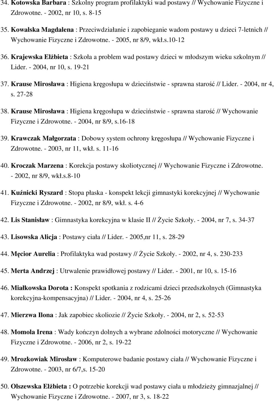 Krajewska Elżbieta : Szkoła a problem wad postawy dzieci w młodszym wieku szkolnym // Lider. - 2004, nr 10, s. 19-21 37.